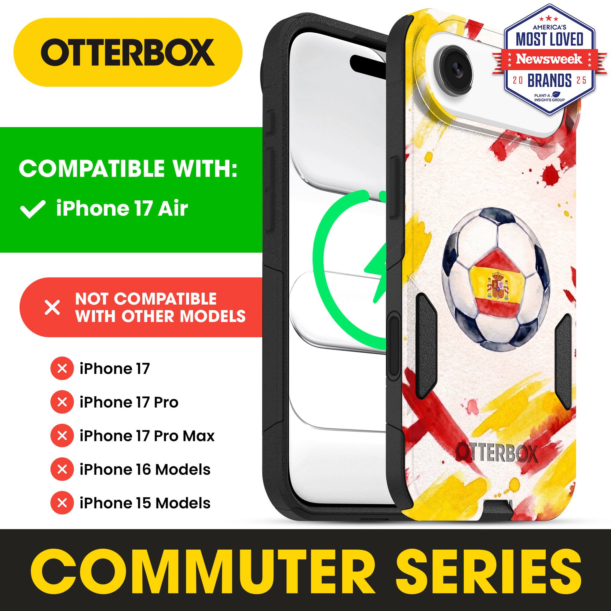 OTTERBOX AMERICA'S MOST LOVED Newsweek 20 BRANDS 25

COMPATIBLE WITH: iPhone 17 Air

NOT COMPATIBLE WITH OTHER MODELS

iPhone 17
iPhone 17 Pro
iPhone 17 Pro Max
iPhone 16 Models
iPhone 15 Models

COMMUTER SERIES
