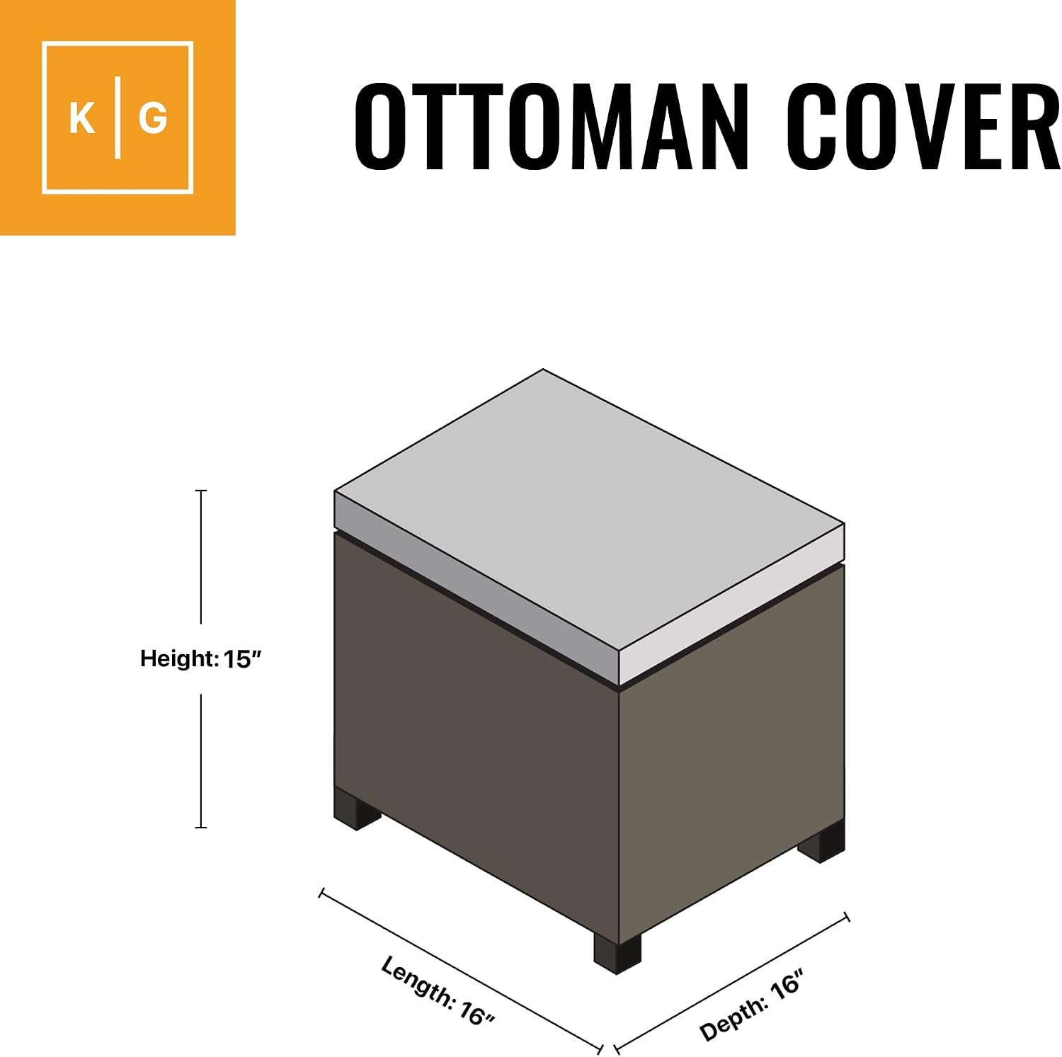 K G

OTTOMAN COVER

Height: 15"
Length: 16"
Depth: 16"