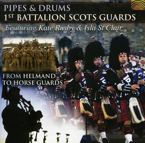 PIPES & DRUMS  
1ST BATTALION SCOTS GUARDS  
Featuring Kate Rusby & Isla St Clair  

FROM HELMAND TO HORSE GUARDS