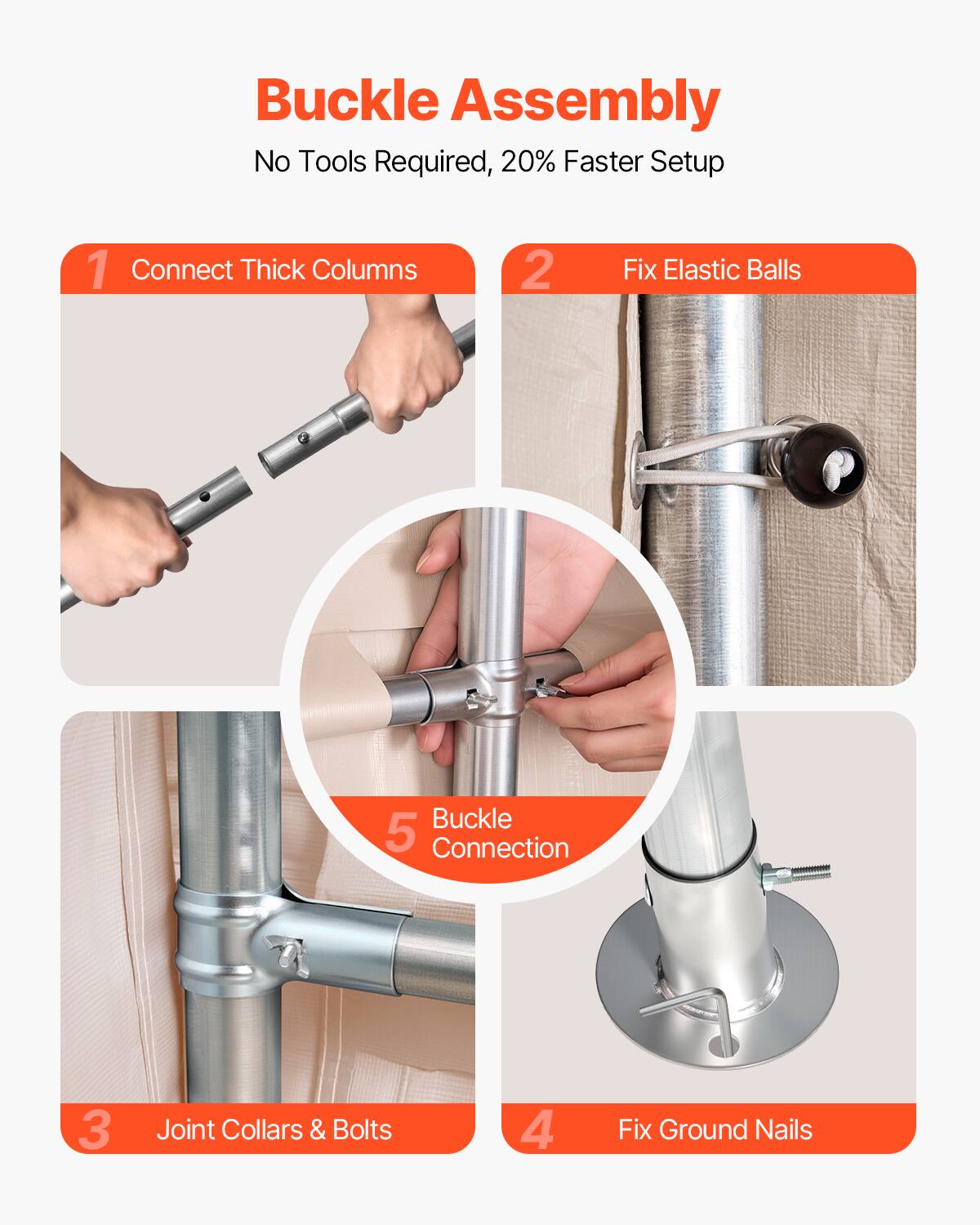 Buckle Assembly
No Tools Required, 20% Faster Setup
1. Connect Thick Columns
2. Fix Elastic Balls
3. Joint Collars & Bolts
4. Fix Ground Nails
5. Buckle Connection