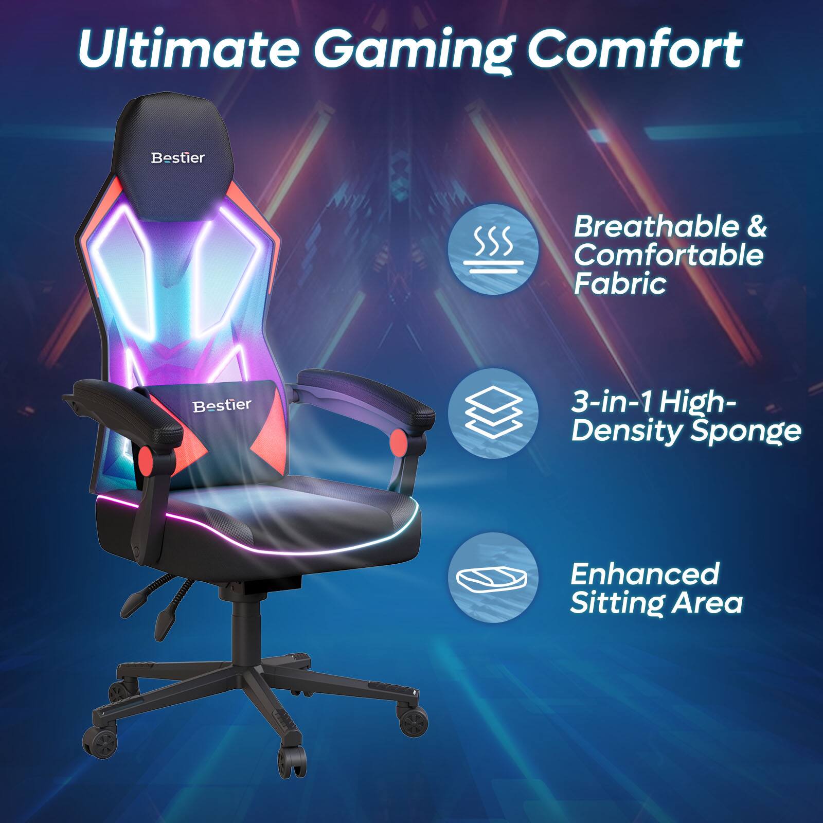 Ultimate Gaming Comfort

- Bestier Breathable & Comfortable Fabric
- Bestier 3-in-1 High-Density Sponge
- Enhanced Sitting Area