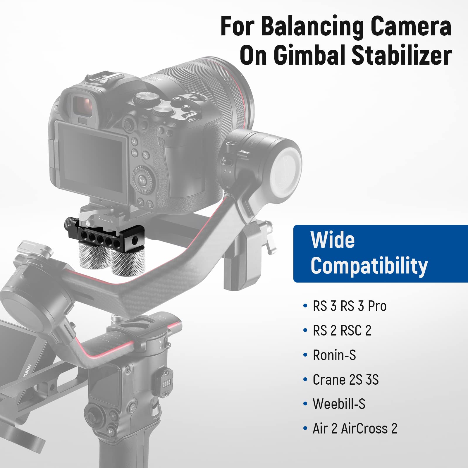 For Balancing Camera On Gimbal Stabilizer

Wide Compatibility

- RS 3
- RS 3 Pro
- RS 2
- RSC 2
- Ronin-S
- Crane 2S
- 3S
- Weebill-S
- Air 2
- AirCross 2