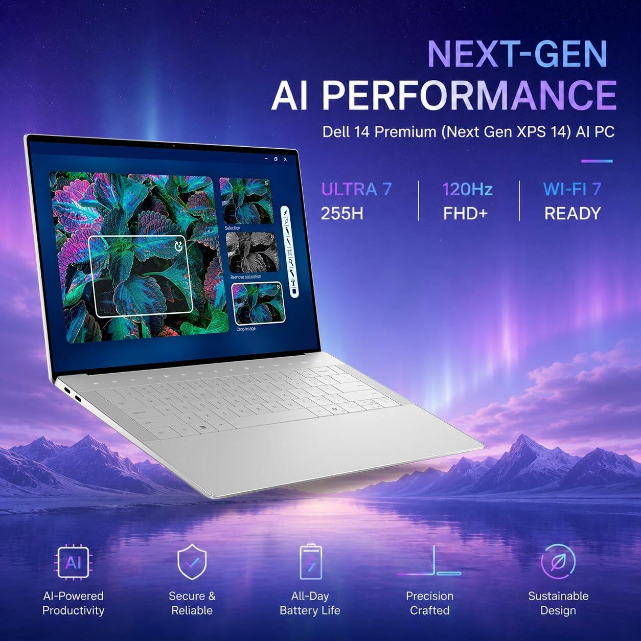 NEXT-GEN AI PERFORMANCE  
Dell 14 Premium (Next Gen XPS 14) AI PC  

- ULTRA 7 255H  
- 120Hz FHD+  
- WI-FI 7 READY  

AI-Powered Productivity  
Secure & Reliable  
All-Day Battery Life  
Precision Crafted  
Sustainable Design