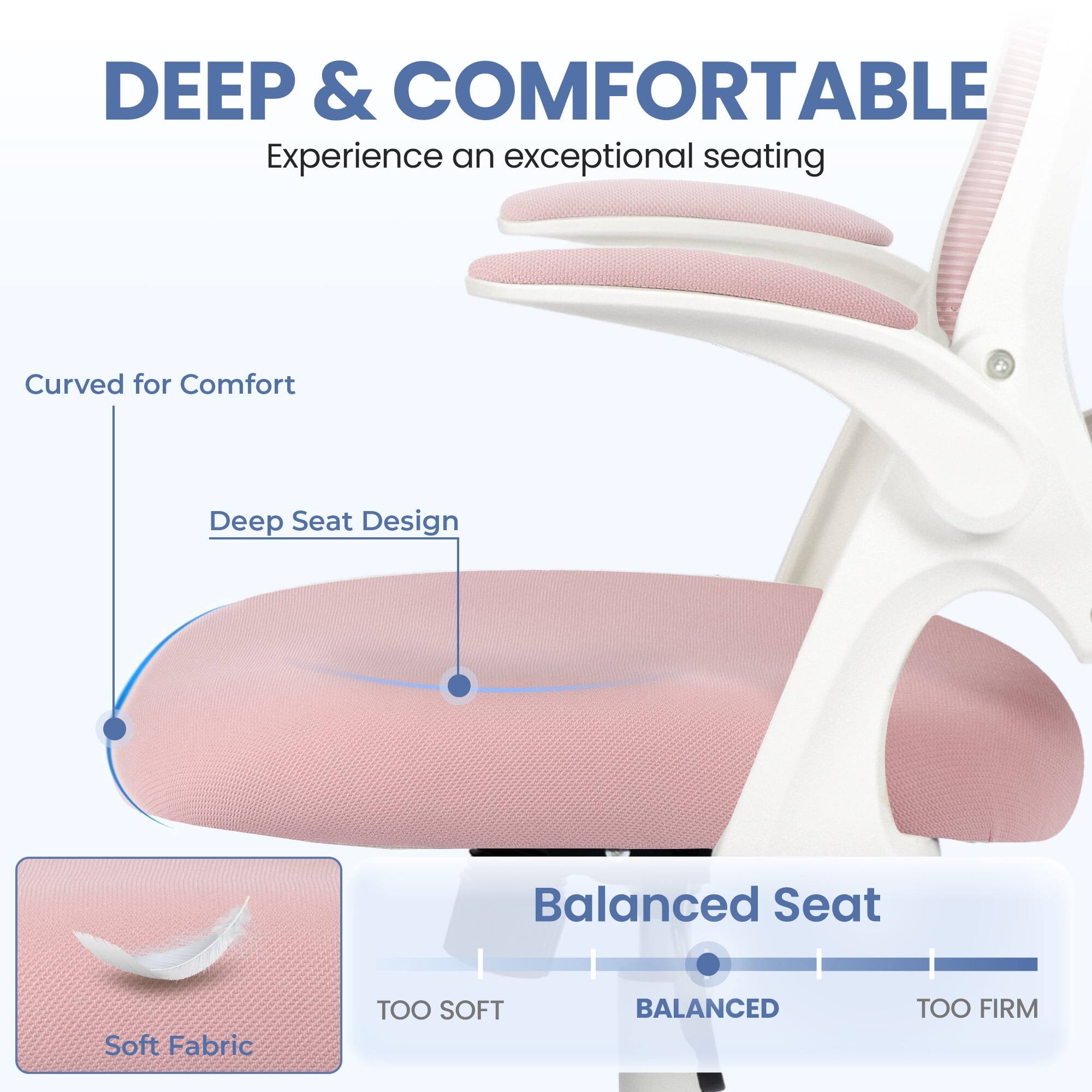 DEEP & COMFORTABLE  
Experience an exceptional seating

Curved for Comfort  
Deep Seat Design  
Soft Fabric

Balanced Seat  
TOO SOFT  
BALANCED  
TOO FIRM