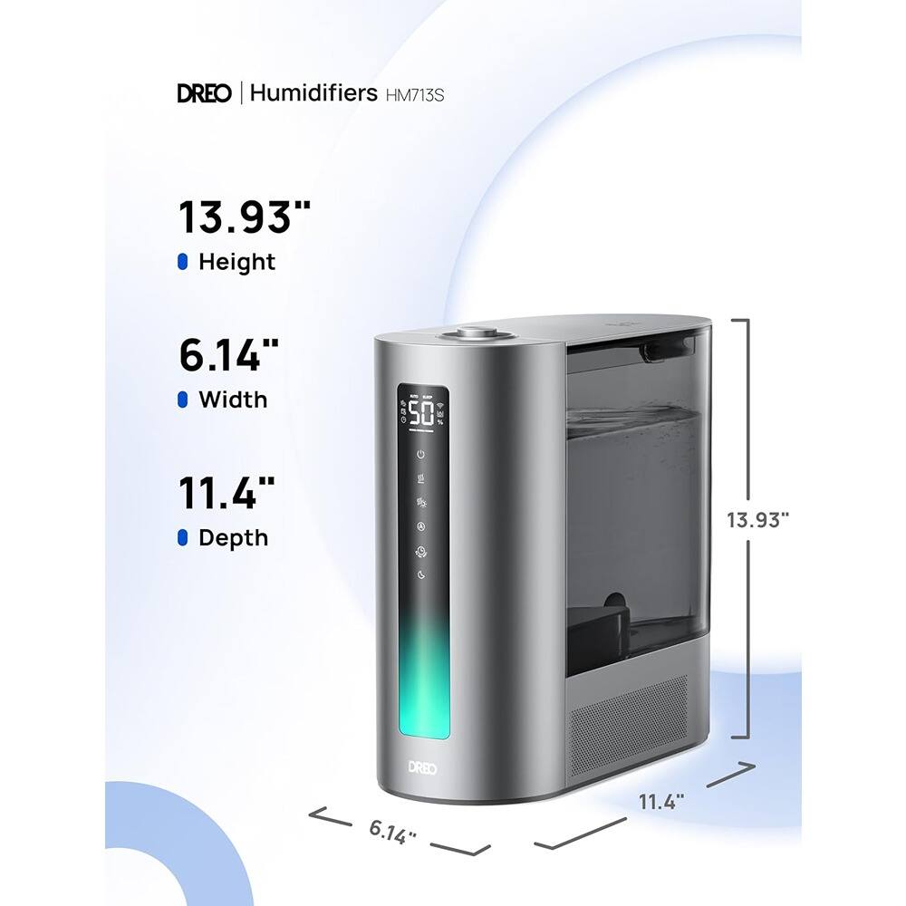 DREO | Humidifiers HM713S

13.93" Height  
6.14" Width  
11.4" Depth