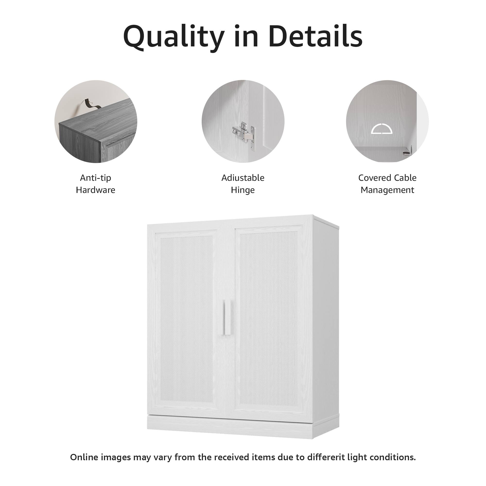 Quality in Details

- Anti-tip Hardware
- Adjustable Hinge
- Covered Cable Management

Online images may vary from the received items due to different light conditions.