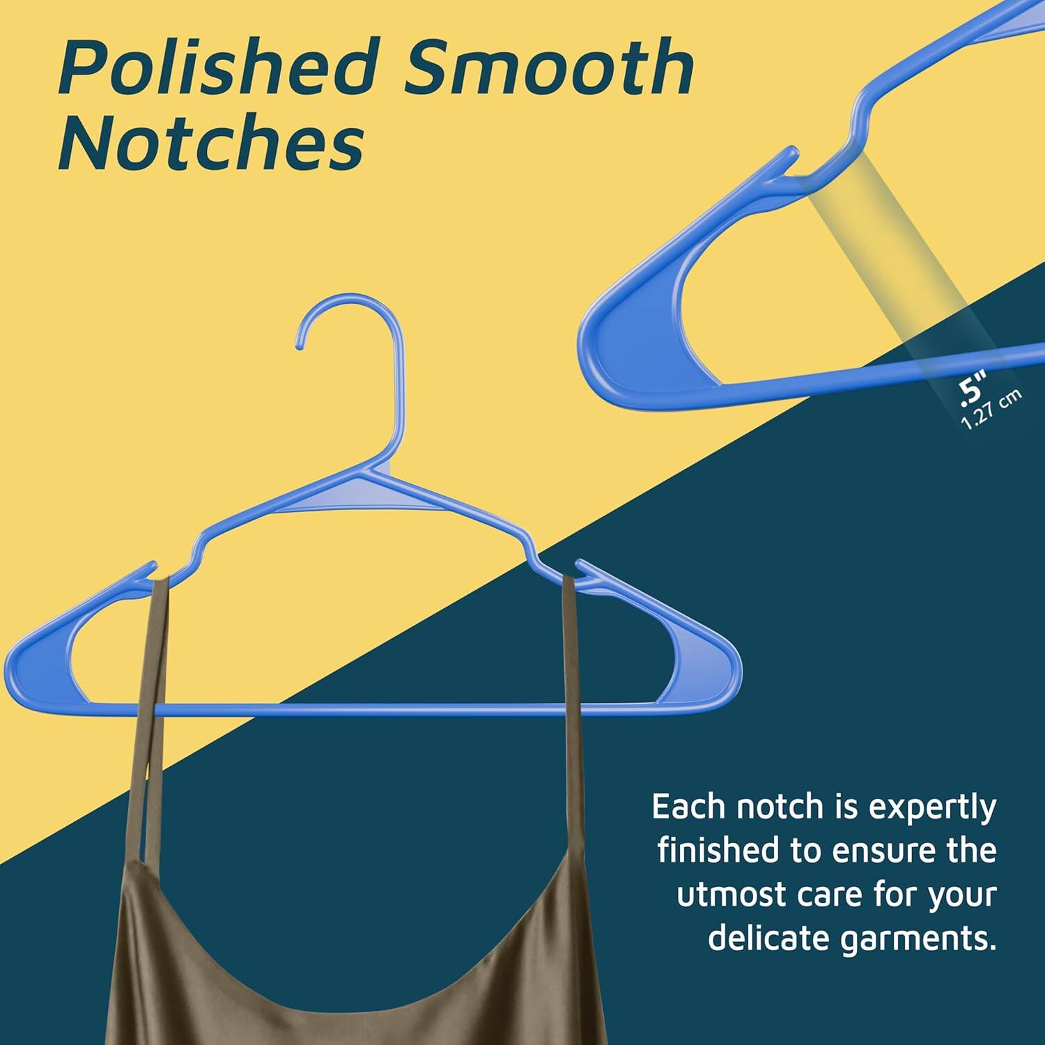 Polished Smooth Notches 1.27cm Each notch is expertly finished to ensure the utmost care for your delicate garments.