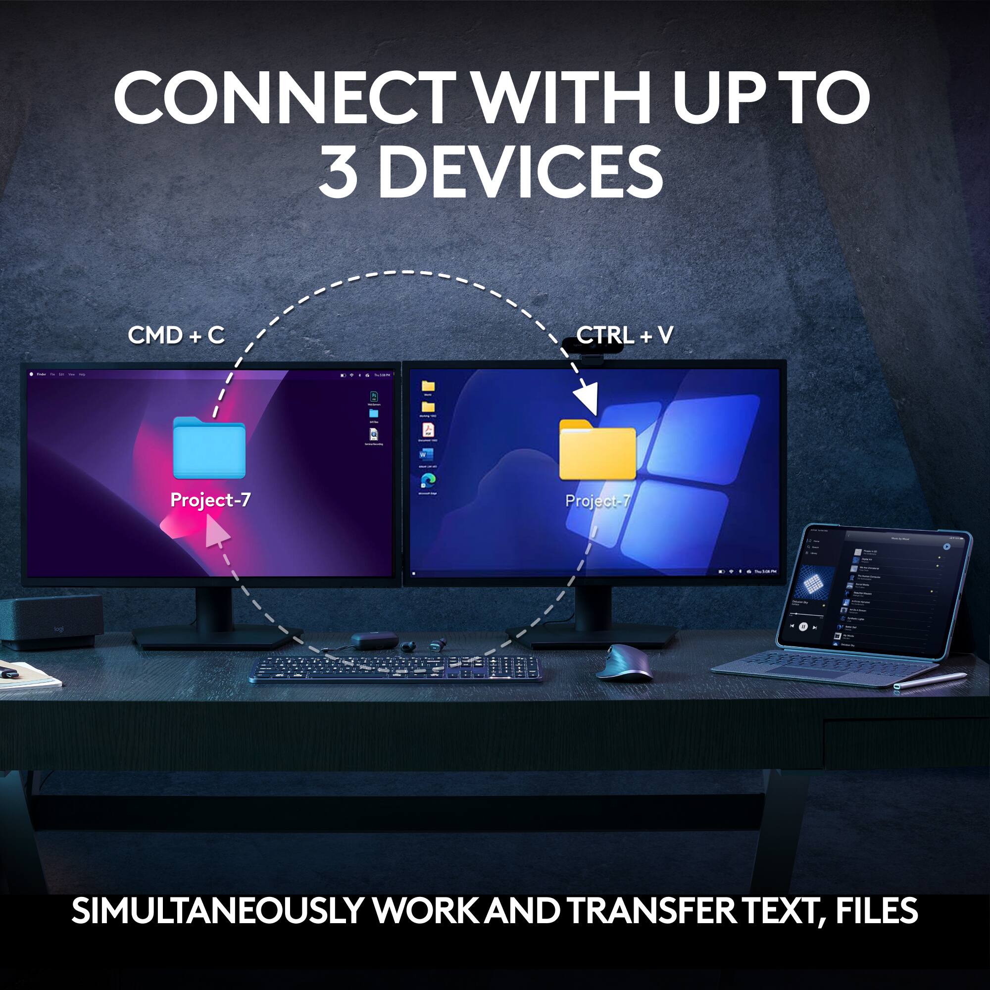 CONNECT WITH UP TO 3 DEVICES

CMD + C
CTRL + V

Project-7
Project-7

SIMULTANEOUSLY WORK AND TRANSFER TEXT, FILES