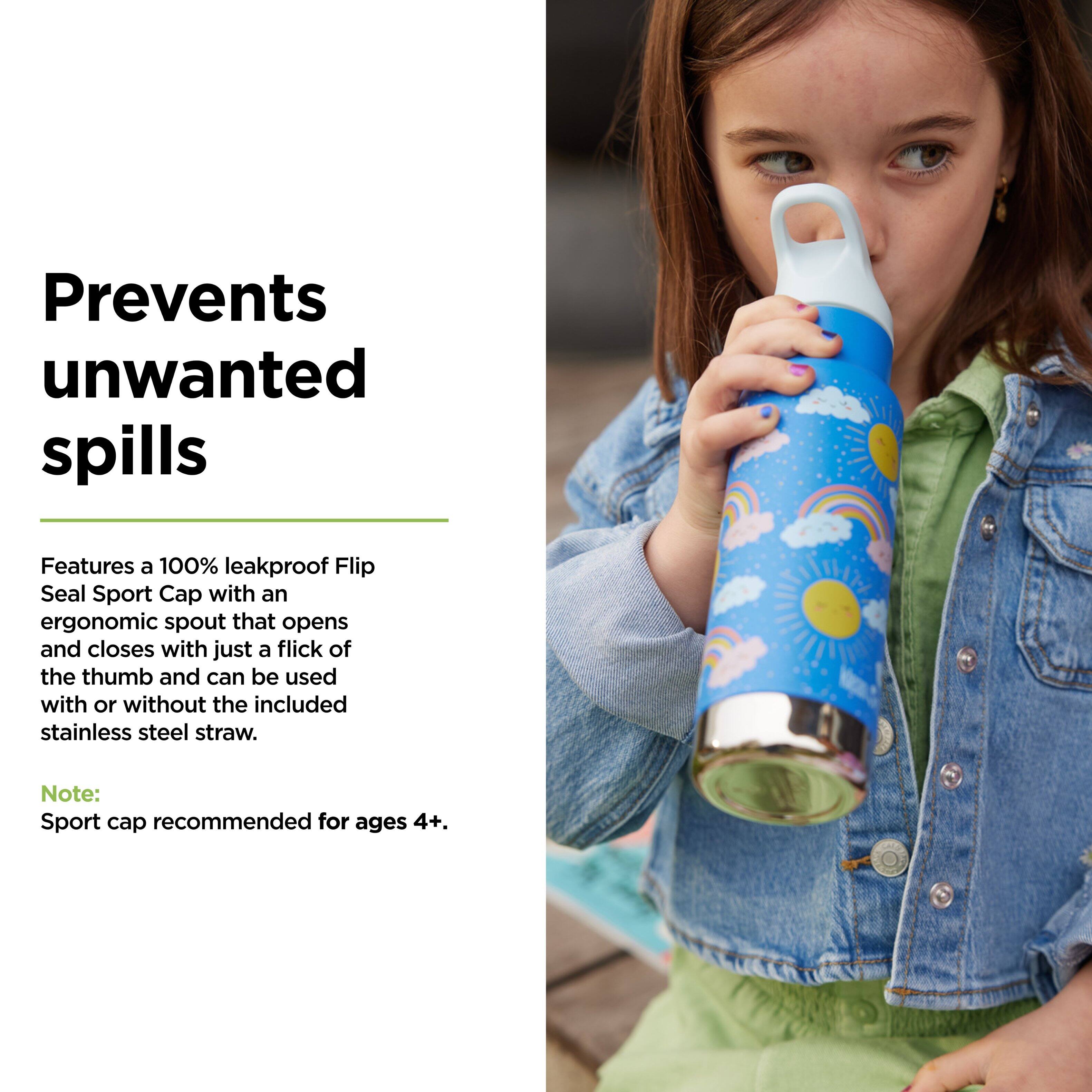 Prevents unwanted spills

Features a 100% leakproof Flip Seal Sport Cap with an ergonomic spout that opens and closes with just a flick of the thumb and can be used with or without the included stainless steel straw.

Note: Sport cap recommended for ages 4+.