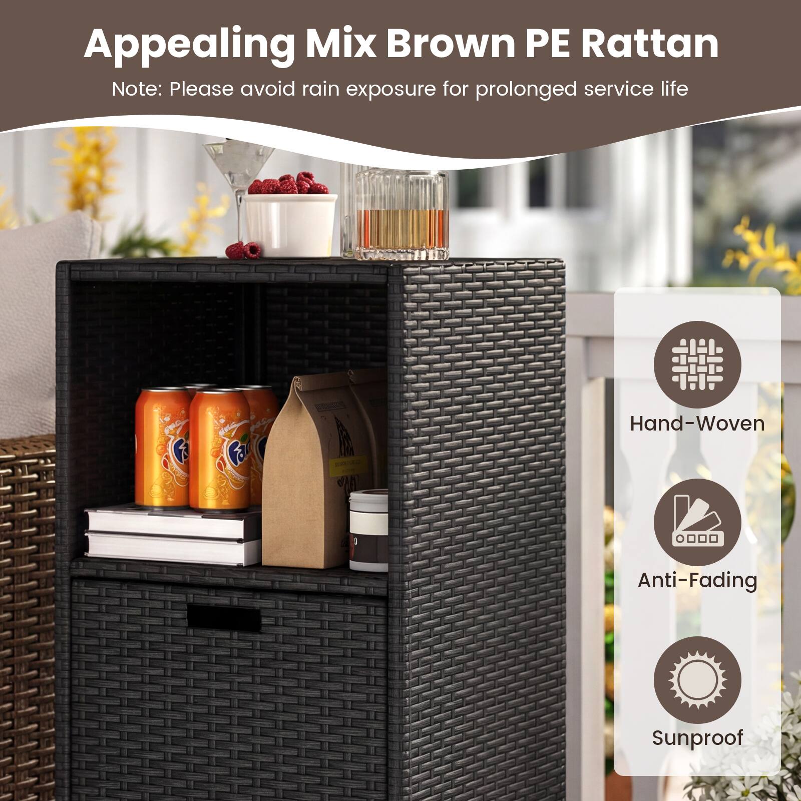 Appealing Mix Brown PE Rattan  
Note: Please avoid rain exposure for prolonged service life  

Hand-Woven  
Anti-Fading  
Sunproof