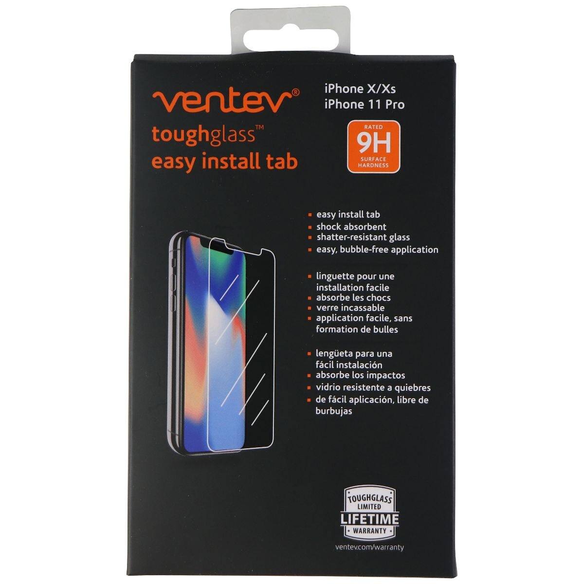 iPhone X/Xs iPhone 11 Pro  
RATED toughglass 9H  
install tab  
SURFACE HARDNESS  
easy install tab  
shock absorbent  
shatter-resistant glass  
easy, bubble-free application  
linguette pour une installation facile  
absorbe les chocs  
verre incassable  
application facile, sans formation de bulles  
lengeta para una fácil instalación  
absorbe los impactos  
vidrio resistente a quiebres  
de fácil aplicación, libre de burbujas  
TOUGHGLASS LIMITED LIFETIME WARRANTY  
ventev.com/warranty