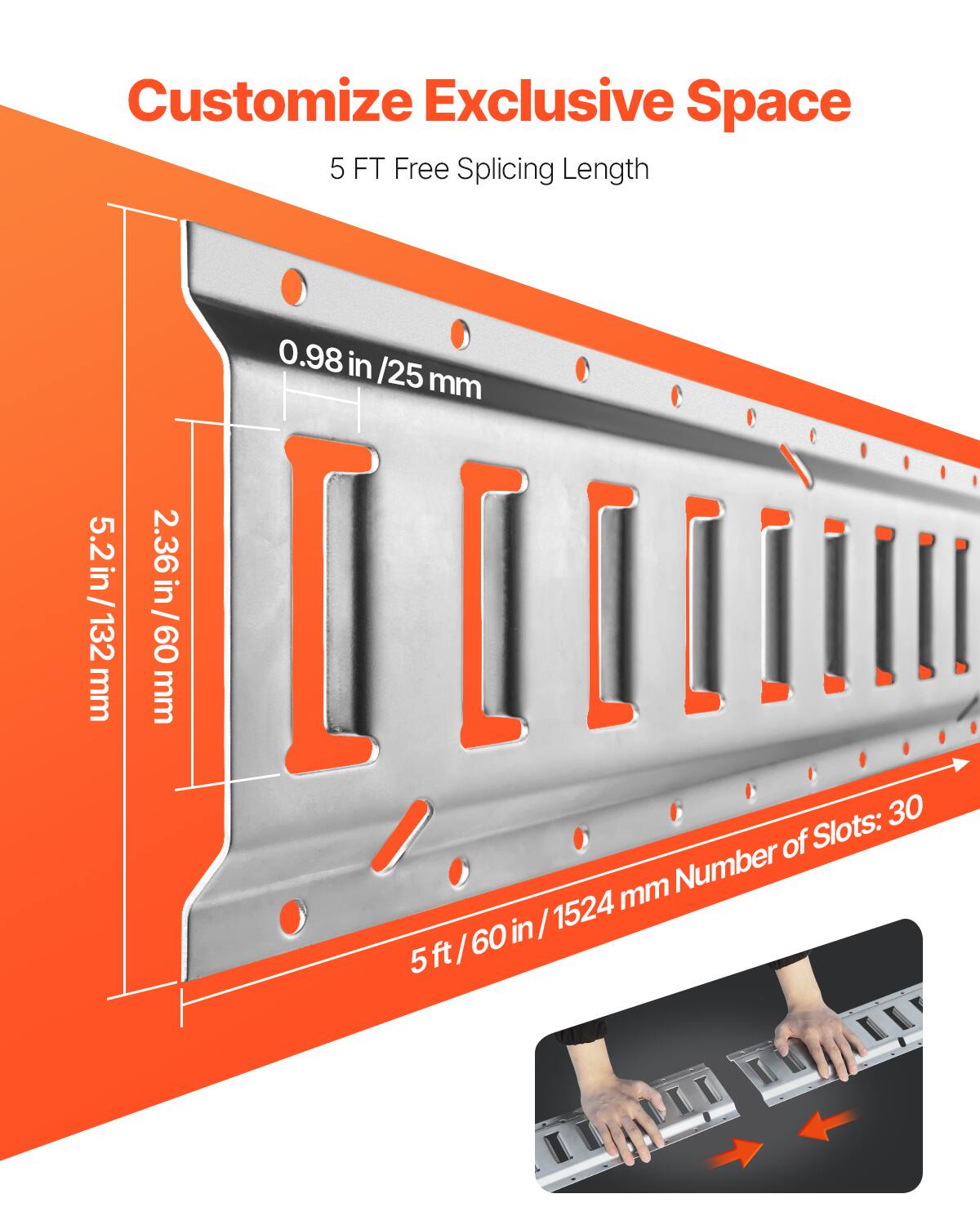 Customize Exclusive Space  
5 FT Free Splicing Length  

0.98 in / 25 mm  
2.36 in / 60 mm  
5.2 in / 132 mm  

Number of Slots: 30  
5 ft / 60 in / 1524 mm