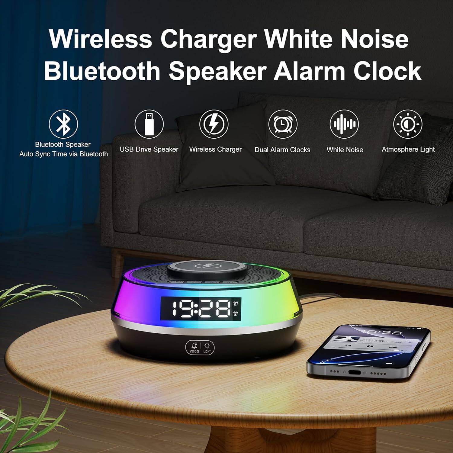 Wireless Charger White Noise Bluetooth Speaker Alarm Clock

- Bluetooth Speaker
- USB Drive Speaker
- Wireless Charger
- Dual Alarm Clocks
- White Noise
- Atmosphere Light

Auto Sync Time via Bluetooth

19:28
