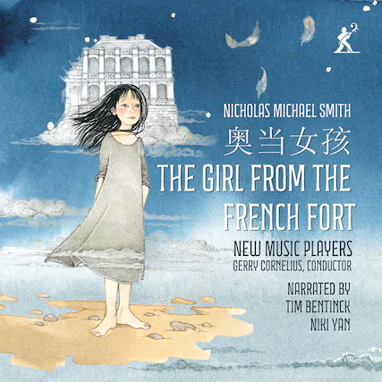 NICHOLAS MICHAEL SMITH
THE GIRL FROM THE FRENCH FORT
NEW MUSIC PLAYERS
GERRY CORNELIUS, CONDUCTOR
NARRATED BY TIM BENTINCK
NIKI YAN