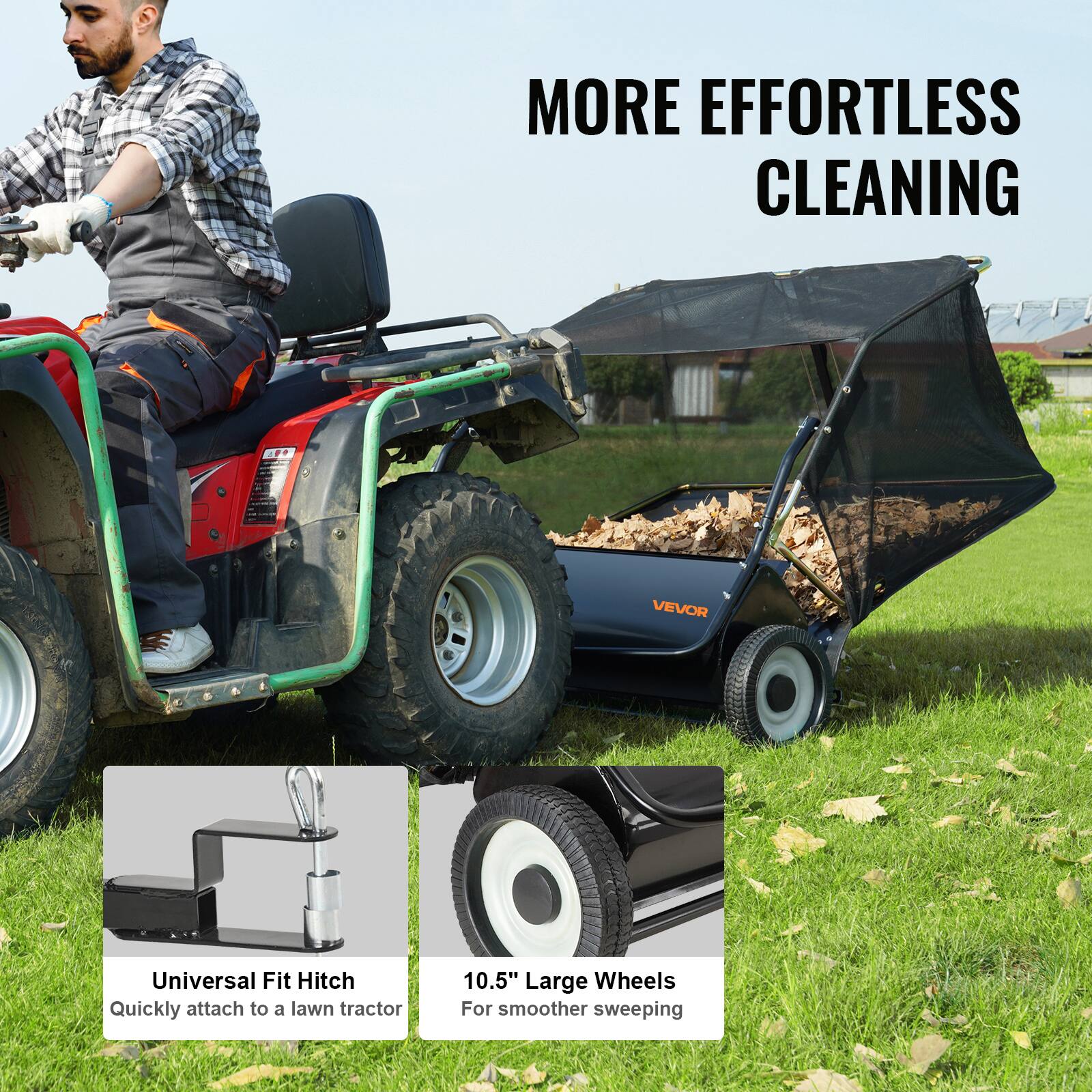 MORE EFFORTLESS CLEANING

VEVOR Universal Fit Hitch
Quickly attach to a lawn tractor

10.5" Large Wheels
For smoother sweeping
