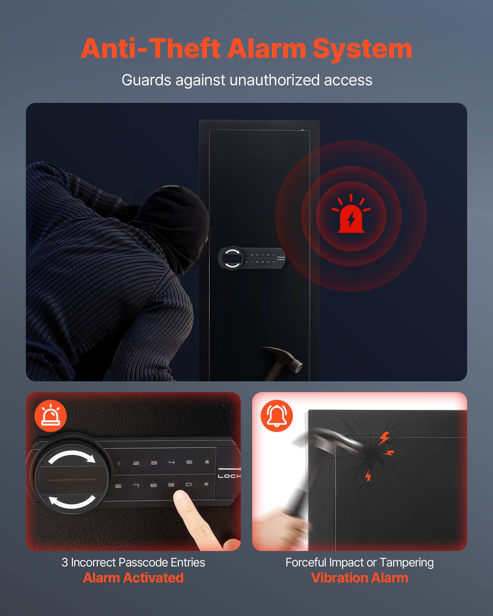 Anti-Theft Alarm System  
Guards against unauthorized access  

- LOCK  
- 3 Incorrect Passcode Entries  
- Alarm Activated  
- Forceful Impact or Tampering  
- Vibration Alarm