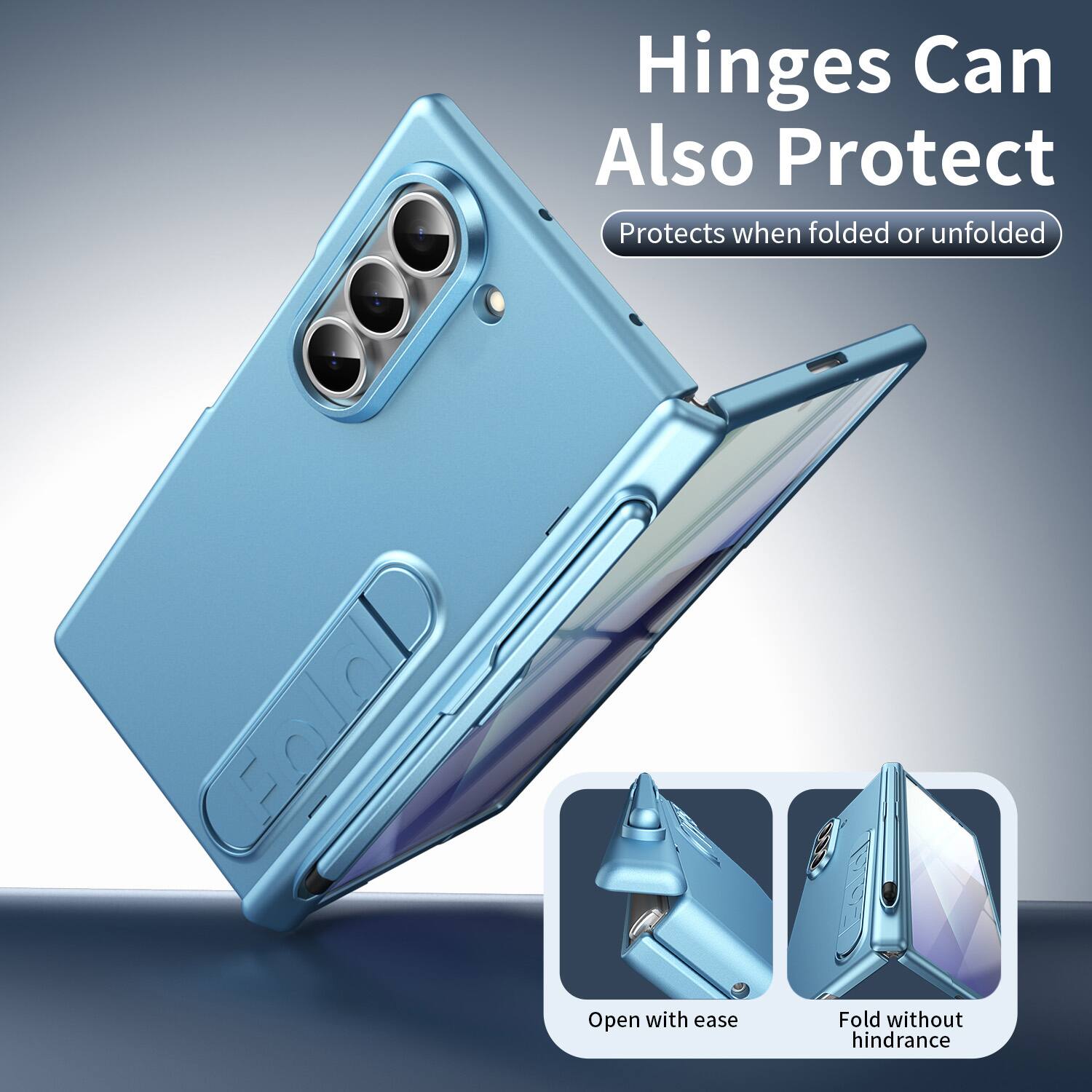 Hinges Can Also Protect  
Protects when folded or unfolded  
Open with ease  
Fold without hindrance