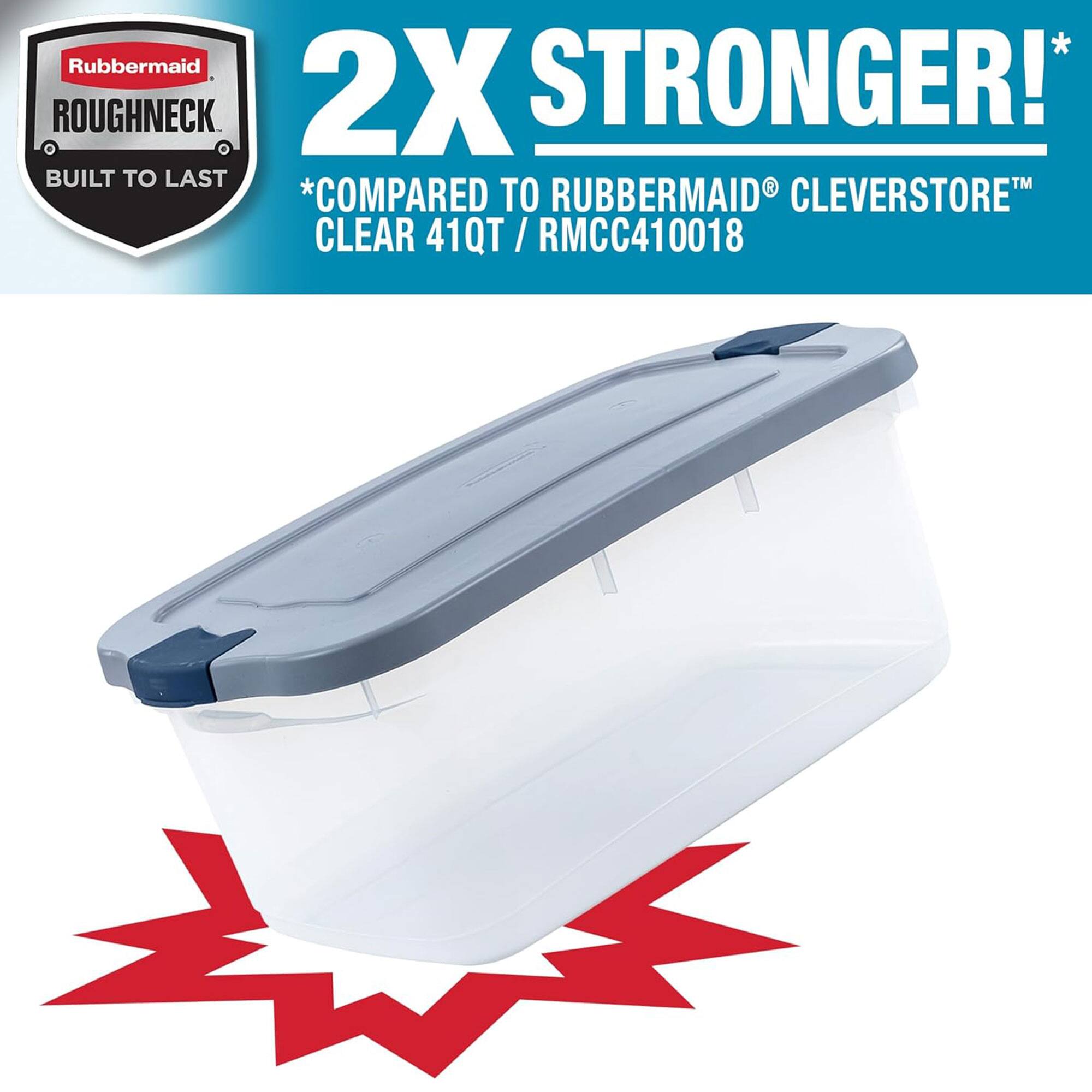 Rubbermaid Roughneck  
2X Stronger!  
Built to Last  
*Compared to Rubbermaid Cleverstore™ Clear 41QT / RMCC410018