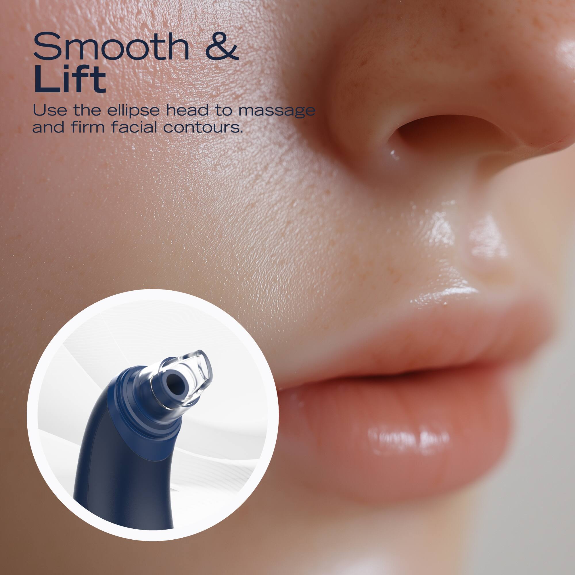 Smooth & Lift  
Use the ellipse head to massage and firm facial contours.