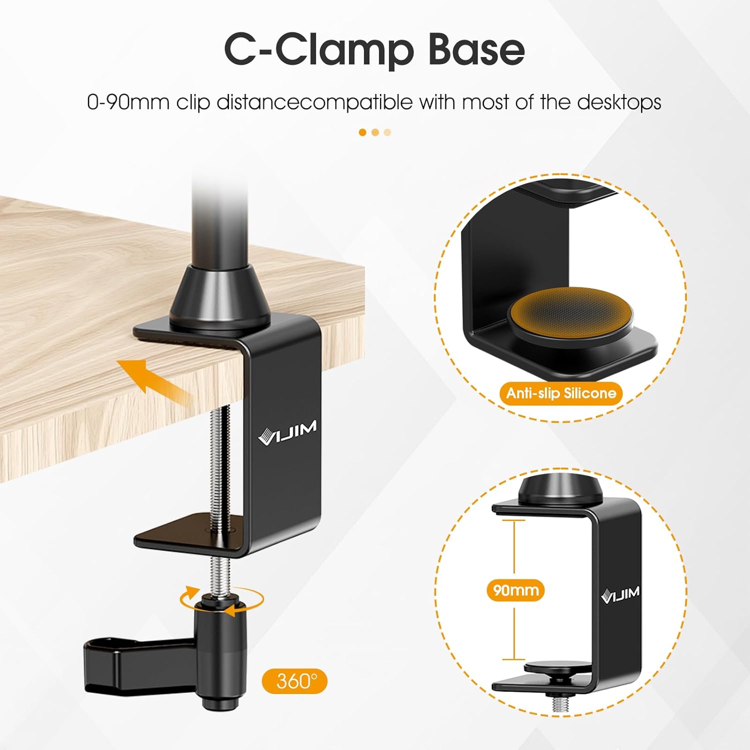 C-Clamp Base

0-90mm clip distance compatible with most of the desktops

Anti-slip Silicone

90mm

360°