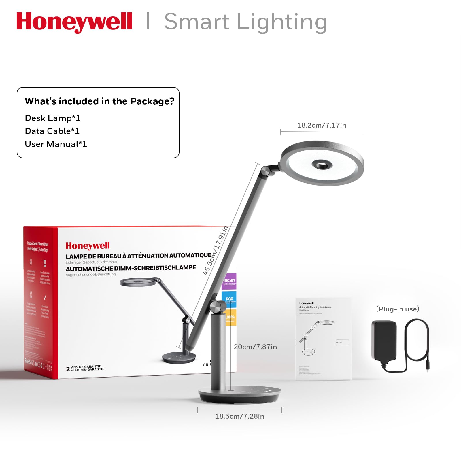 Honeywell I Smart Lighting

What's included in the Package?
Desk Lamp*1
Data Cable*1
User Manual*1

18.2cm/7.17in

Honeywell AUTOMATISCHE Augenschonende Fctairage LAMPE DE Beleumhtung BUREAU - THE DIMM-SCHREIBTISCHLAMPE A ATTNUATION AUTOMATIQUE
45.5cm/17.91in

(Plug-in use)
20cm/7.87in

18.5cm/7.28in