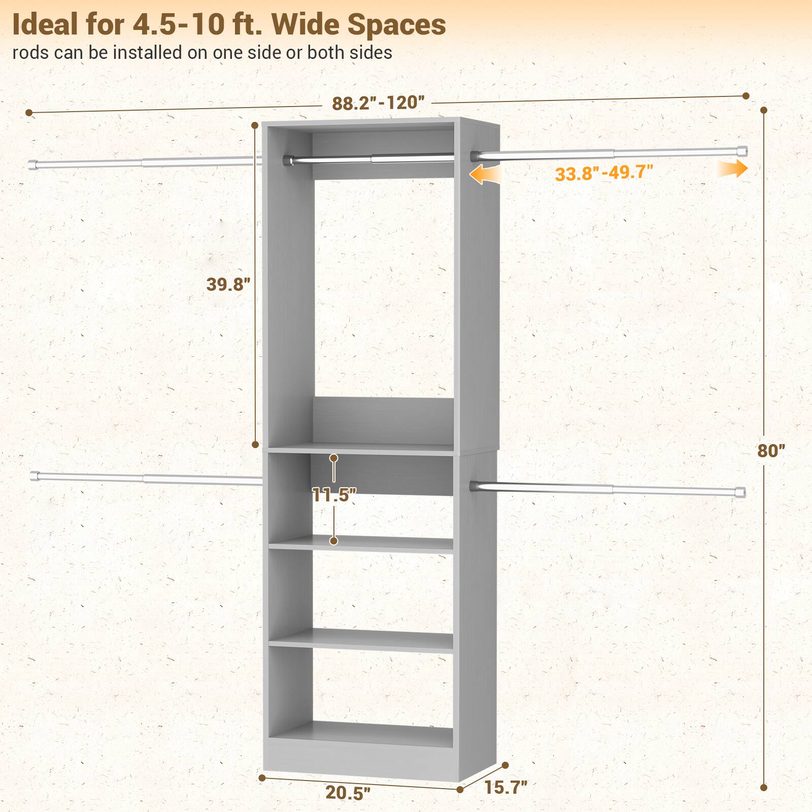 Ideal for 4.5-10 ft. Wide Spaces  
rods can be installed on one side or both sides  

- 88.2"-120"  
- 33.8"-49.7"  
- 39.8"  
- 80"  
- 11.5"  
- 20.5"  
- 15.7"