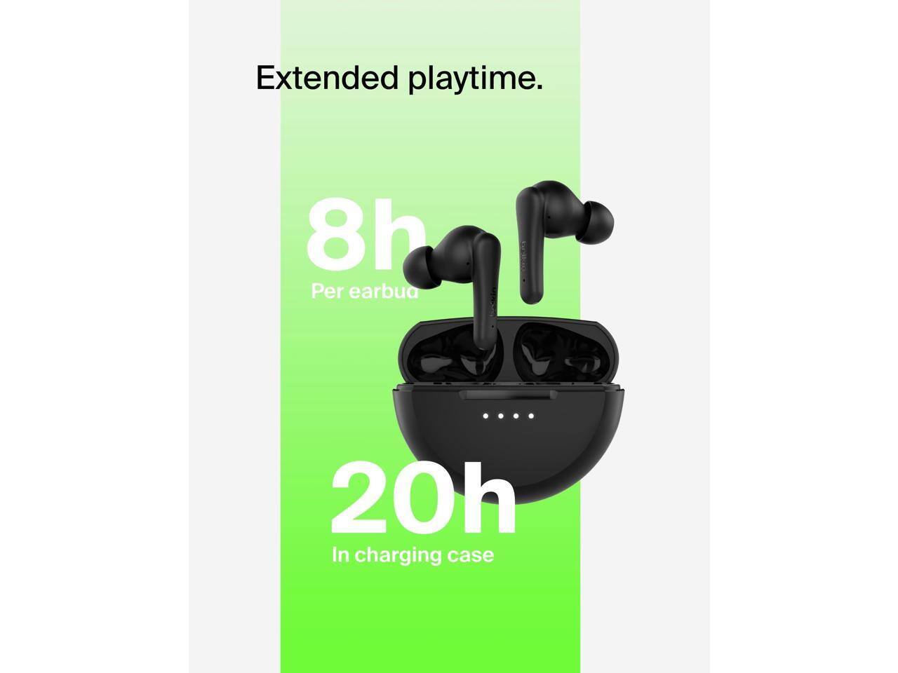Extended playtime.  
8h Per earbud  
20h In charging case