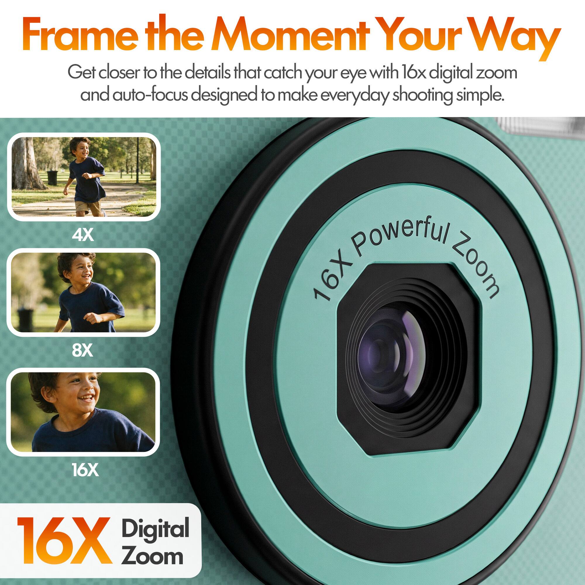 Frame the Moment Your Way  
Get closer to the details that catch your eye with 16x digital zoom and auto-focus designed to make everyday shooting simple.  

4X  
8X  
16X  
16X Digital Zoom