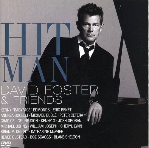 HIT MAN  
DAVID FOSTER & FRIENDS  

KENNY "BABYFACE" EDMONDS - ERIC BENET  
ANDREA BOCELLI - MICHAEL BUBLÉ - PETER CETERA  
CHARICE - CELINE DION - KENNY G - JOSH GROBAN  
MICHAEL JOHNS - WILLIAM JOSEPH - CHERYL LYNN  
BRIAN MCKNIGHT - KATHARINE MCPHEE  
RENEE OLSTEAD - BOZ SCAGGS - BLAKE SHELTON  

DVD VIDEO
