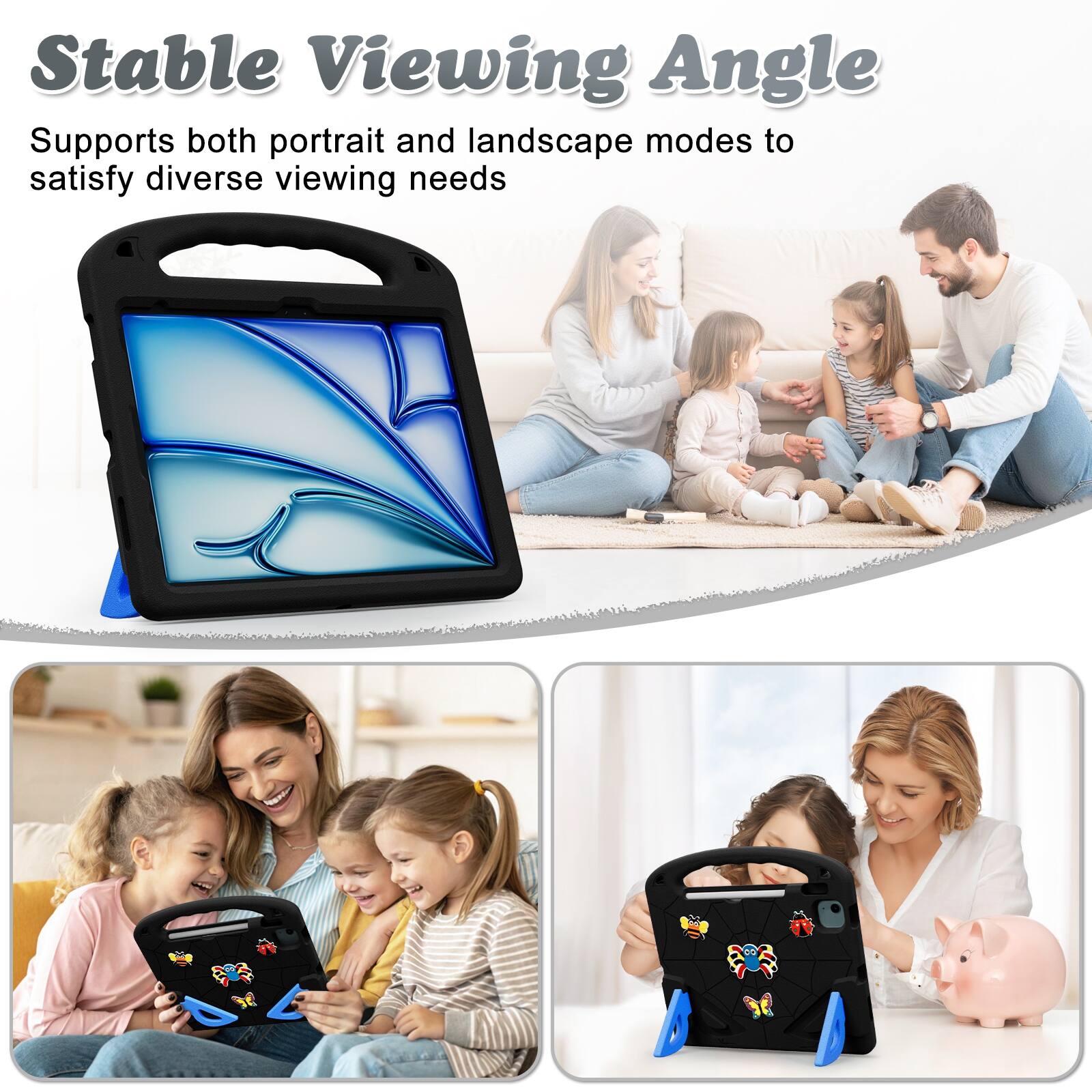 Stable Viewing Angle  
Supports both portrait and landscape modes to satisfy diverse viewing needs