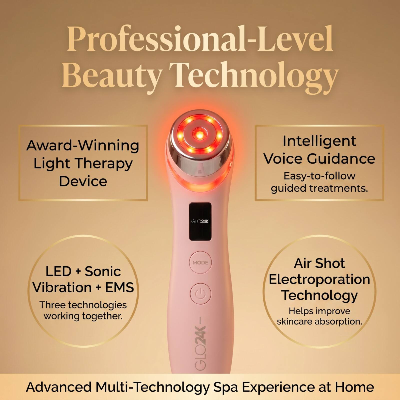 Professional-Level Beauty Technology

Award-Winning Light Therapy Device

Intelligent Voice Guidance
Easy-to-follow guided treatments.

LED + Sonic Vibration + EMS
Three technologies working together.

Air Shot Electroporation Technology
Helps improve skincare absorption.

Advanced Multi-Technology Spa Experience at Home