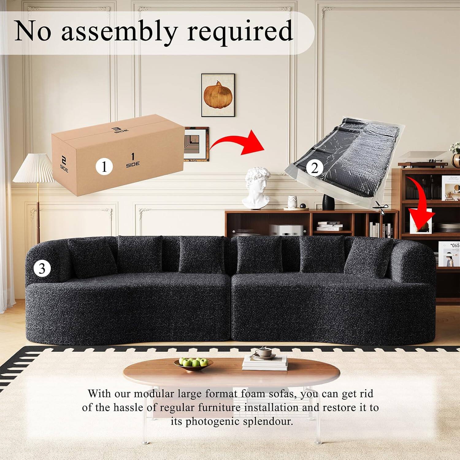 No assembly required

With our modular large format foam sofas, you can get rid of the hassle of regular furniture installation and restore it to its photogenic splendour.