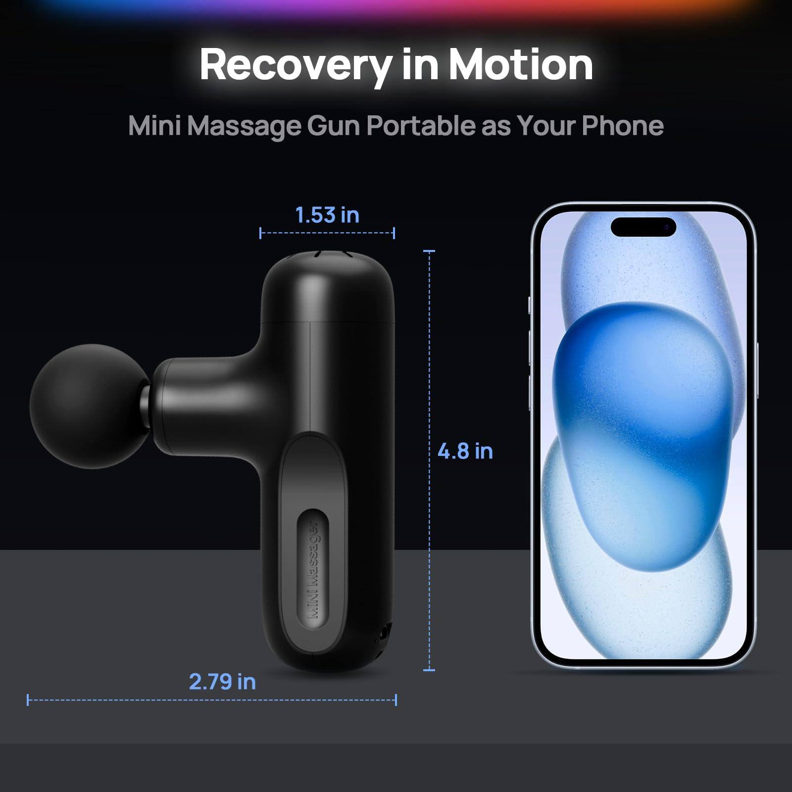 Recovery in Motion  
Mini Massage Gun Portable as Your Phone  

1.53 in  
4.8 in  
2.79 in
