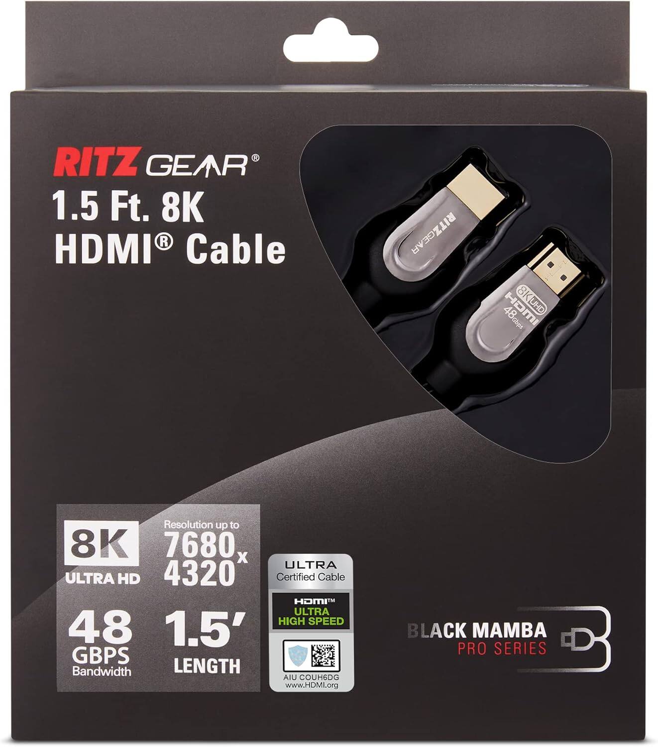 RITZ GEAR 1.5 Ft. 8K HDMI Cable
RITZGEAR 8K HOMI KUHD 48GBPS Resolution up to 8K 7680 x 4320
Certified Cable HOMI ULTRA HIGH SPEED
48 GBPS Bandwidth
1.5' LENGTH
AIU COUH6DG www.HDMI.org
BLACK MAMBA PRO SERIES