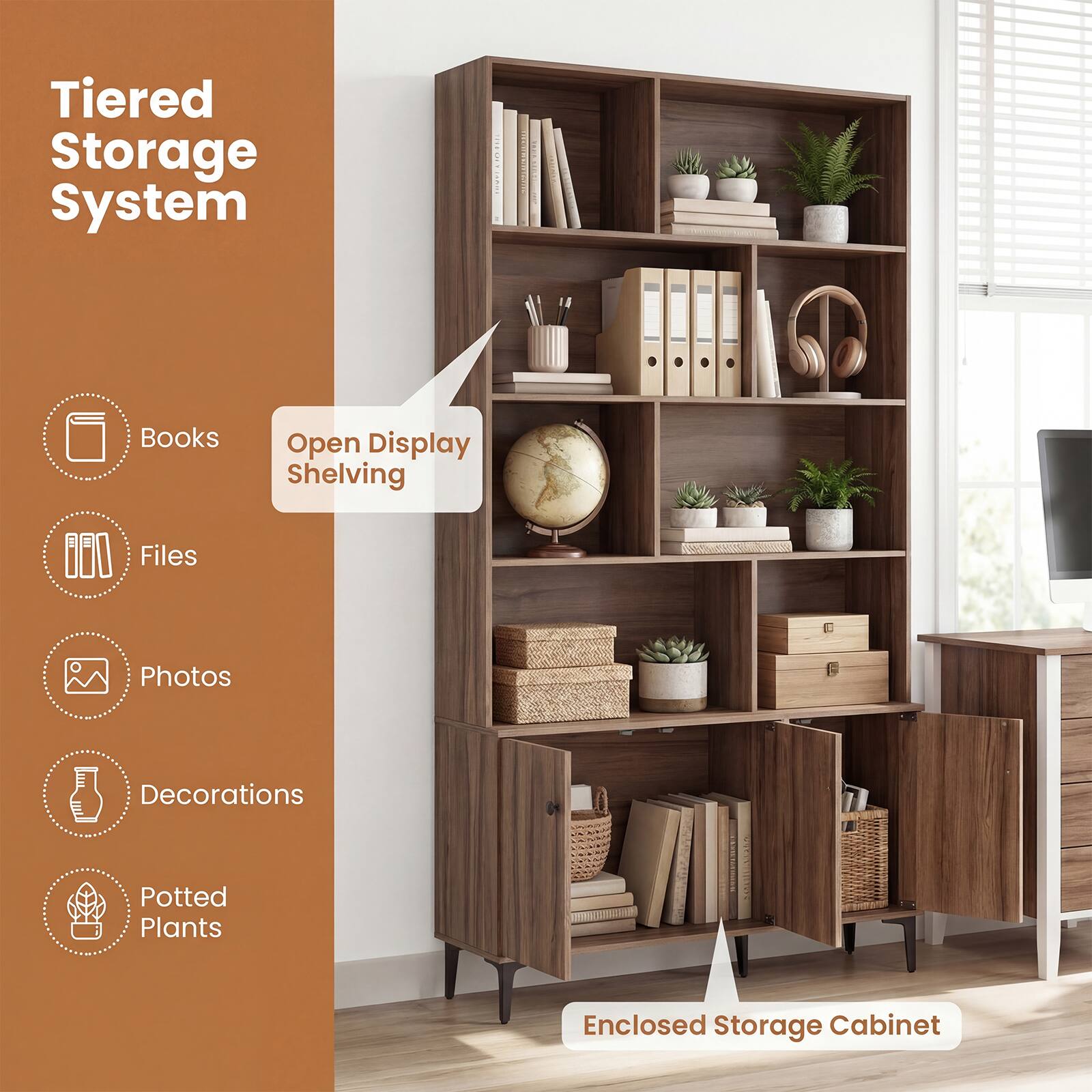 Tiered Storage System

- Books
- Files
- Photos
- Decorations
- Potted Plants

Open Display Shelving

Enclosed Storage Cabinet