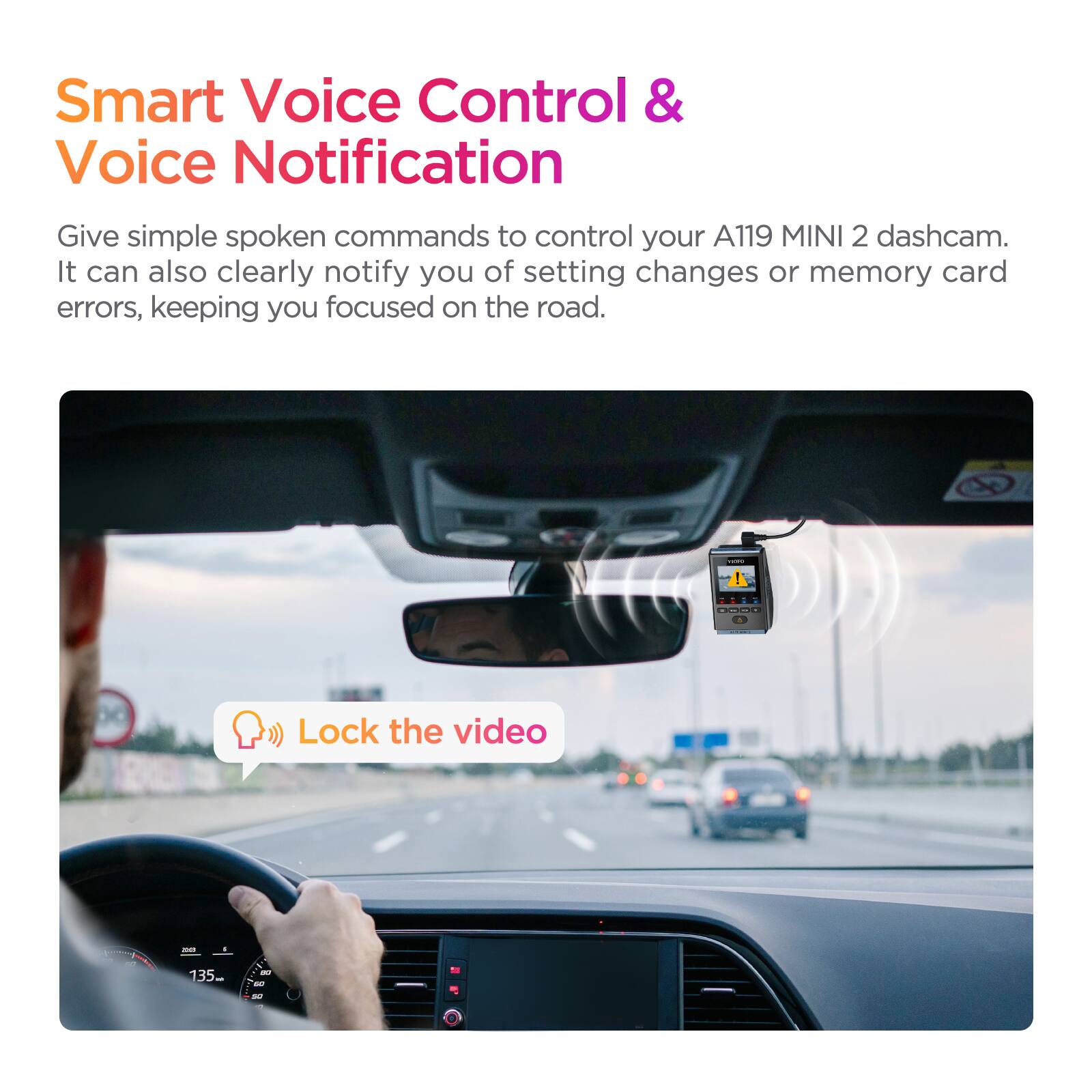 Smart Voice Control & Voice Notification

Give simple spoken commands to control your A119 MINI 2 dashcam. It can also clearly notify you of setting changes or memory card errors, keeping you focused on the road.

Lock the video