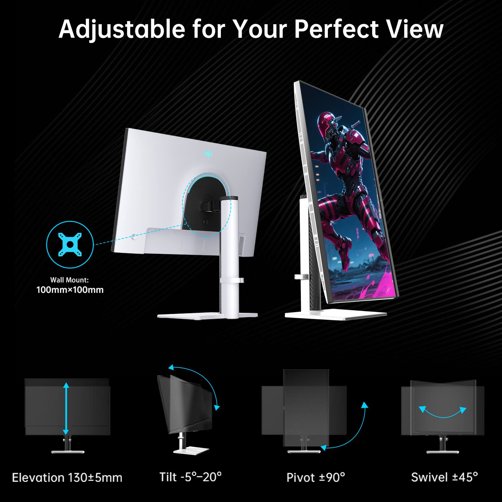Adjustable for Your Perfect View

Wall Mount: 100mm x 100mm

Elevation 130±5mm

Tilt -5°-20°

Pivot ±90°

Swivel ±45°