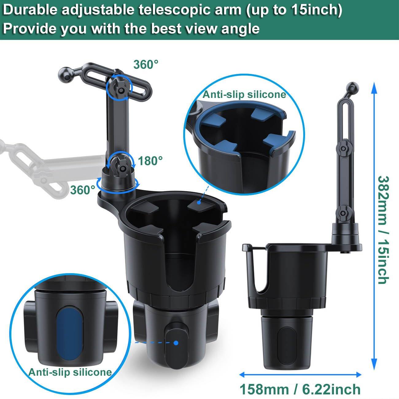 Durable adjustable telescopic arm (up to 15inch)  
Provide you with the best view angle  

360°  
180°  
360°  

Anti-slip silicone  

382mm / 15inch  

158mm / 6.22inch  

Anti-slip silicone