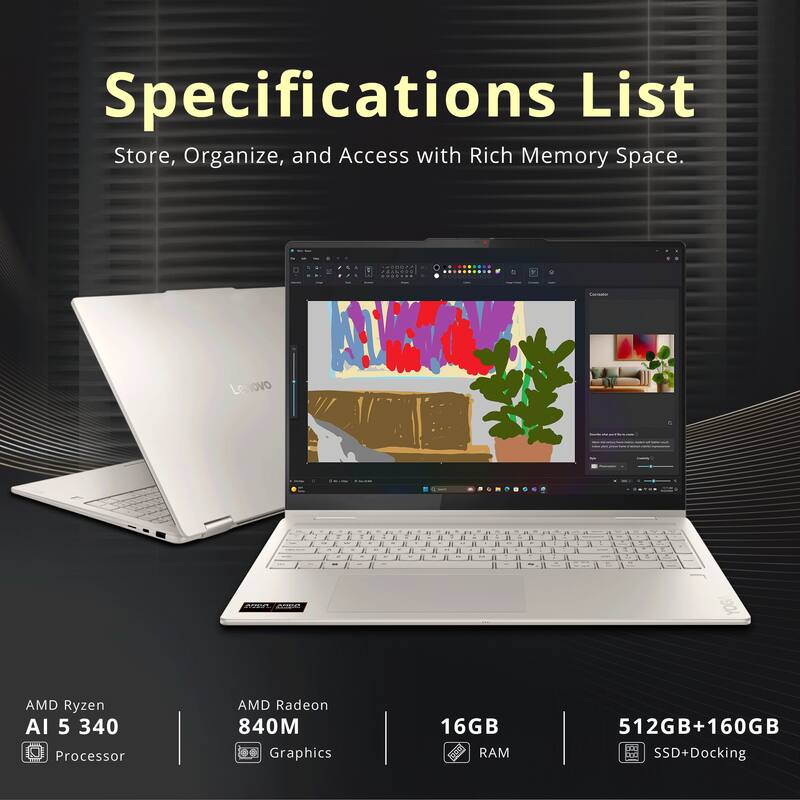 Specifications List  
Store, Organize, and Access with Rich Memory Space.  

- AMD Ryzen AI 5 340 Processor  
- AMD Radeon 840M Graphics  
- 16GB RAM  
- 512GB+160GB SSD+Docking