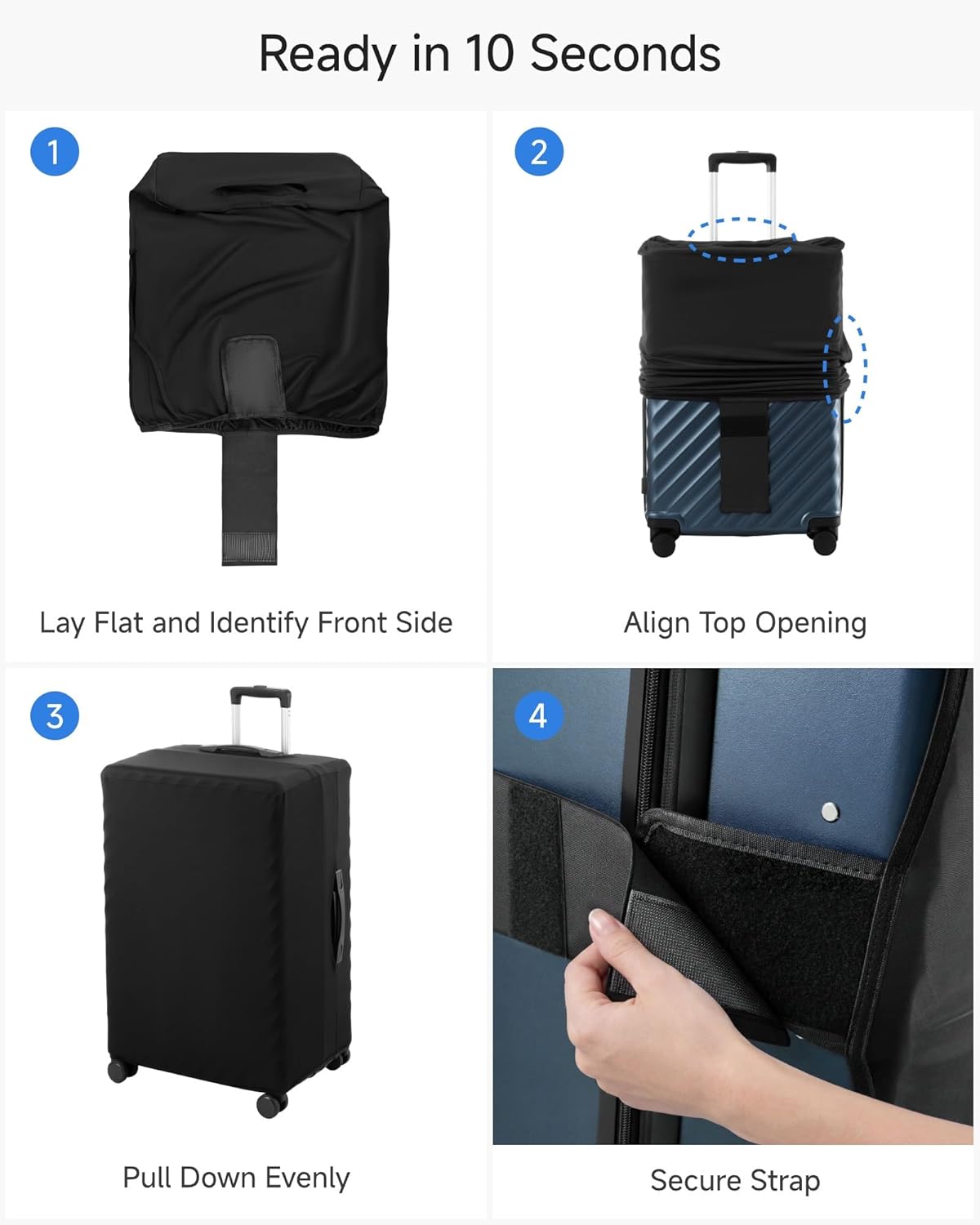 Ready in 10 Seconds

1. Lay Flat and Identify Front Side
2. Align Top Opening
3. Pull Down Evenly
4. Secure Strap