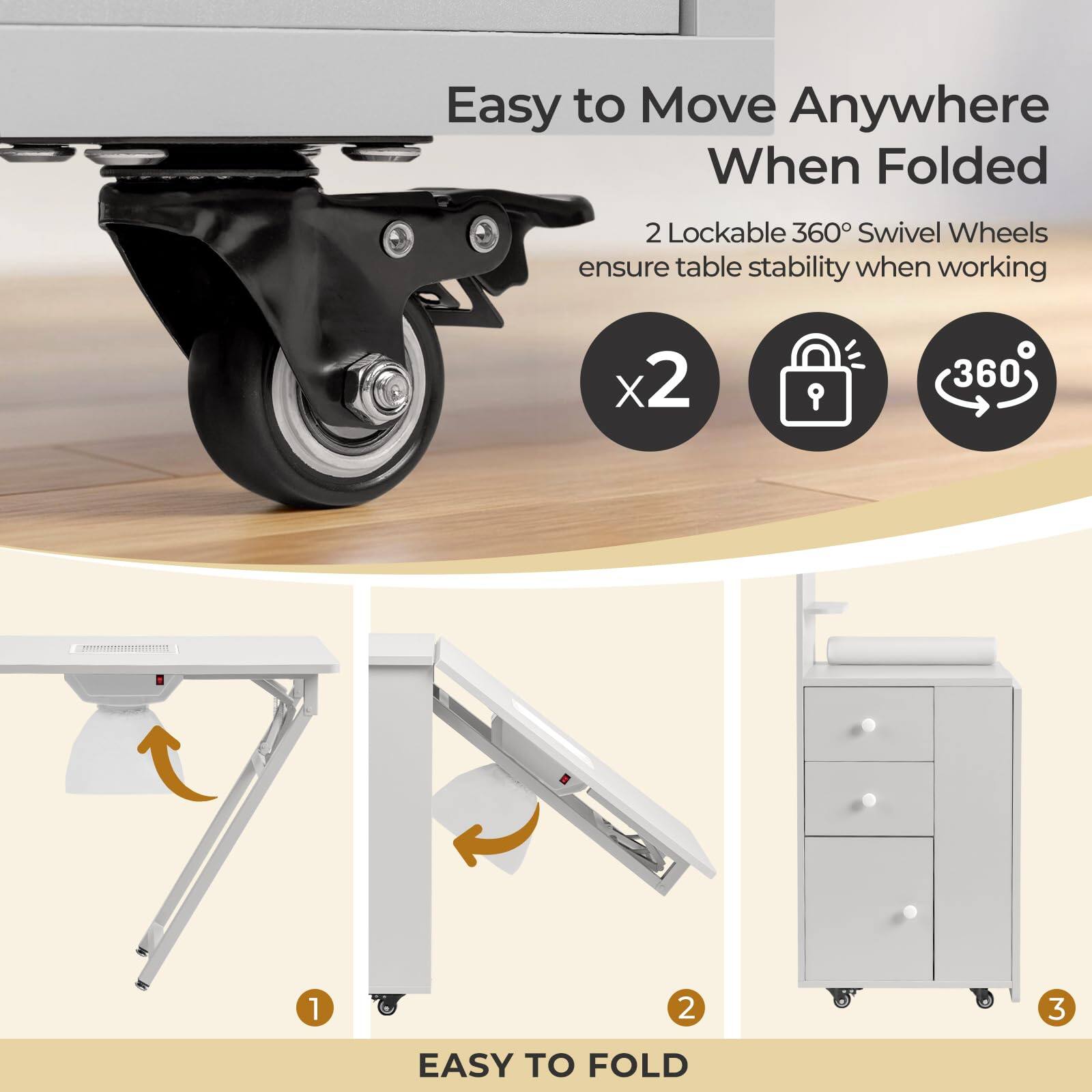 Easy to Move Anywhere When Folded

2 Lockable 360° Swivel Wheels ensure table stability when working

EASY TO FOLD

1
2
3