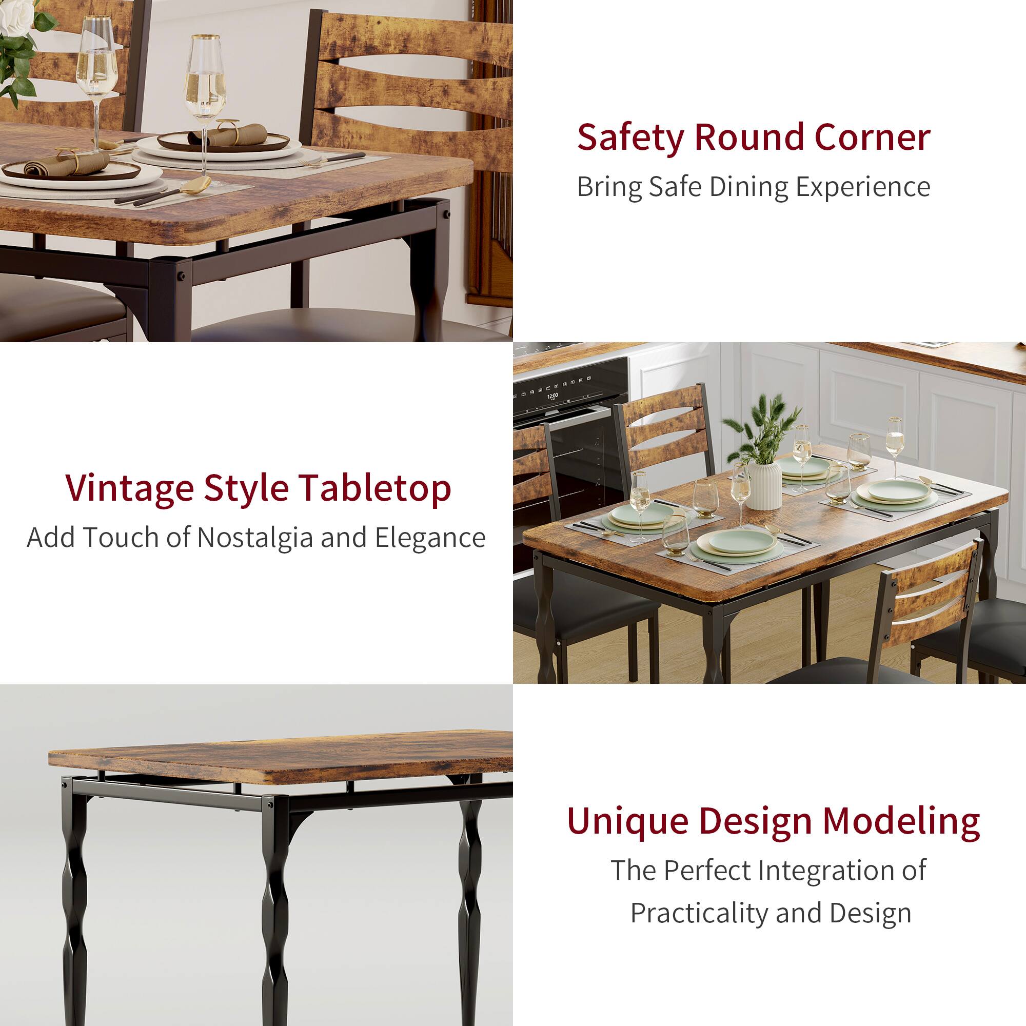Safety Round Corner  
Bring Safe Dining Experience  

Vintage Style Tabletop  
Add Touch of Nostalgia and Elegance  

Unique Design Modeling  
The Perfect Integration of Practicality and Design