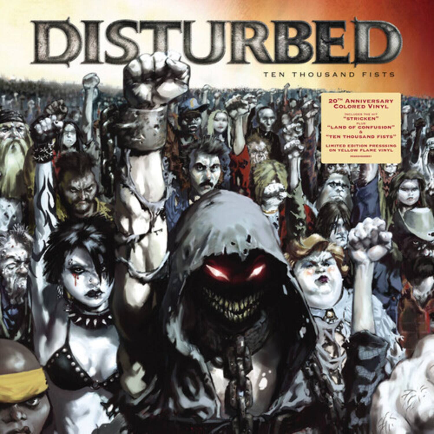 DISTURBED  
TEN THOUSAND FISTS  

20th ANNIVERSARY COLORED VINYL  
"STRICKEN" - "LAND OF CONFUSION" - "TEN THOUSAND FISTS"  
LIMITED EDITION PRESSING ON YELLOW FLAME VINYL