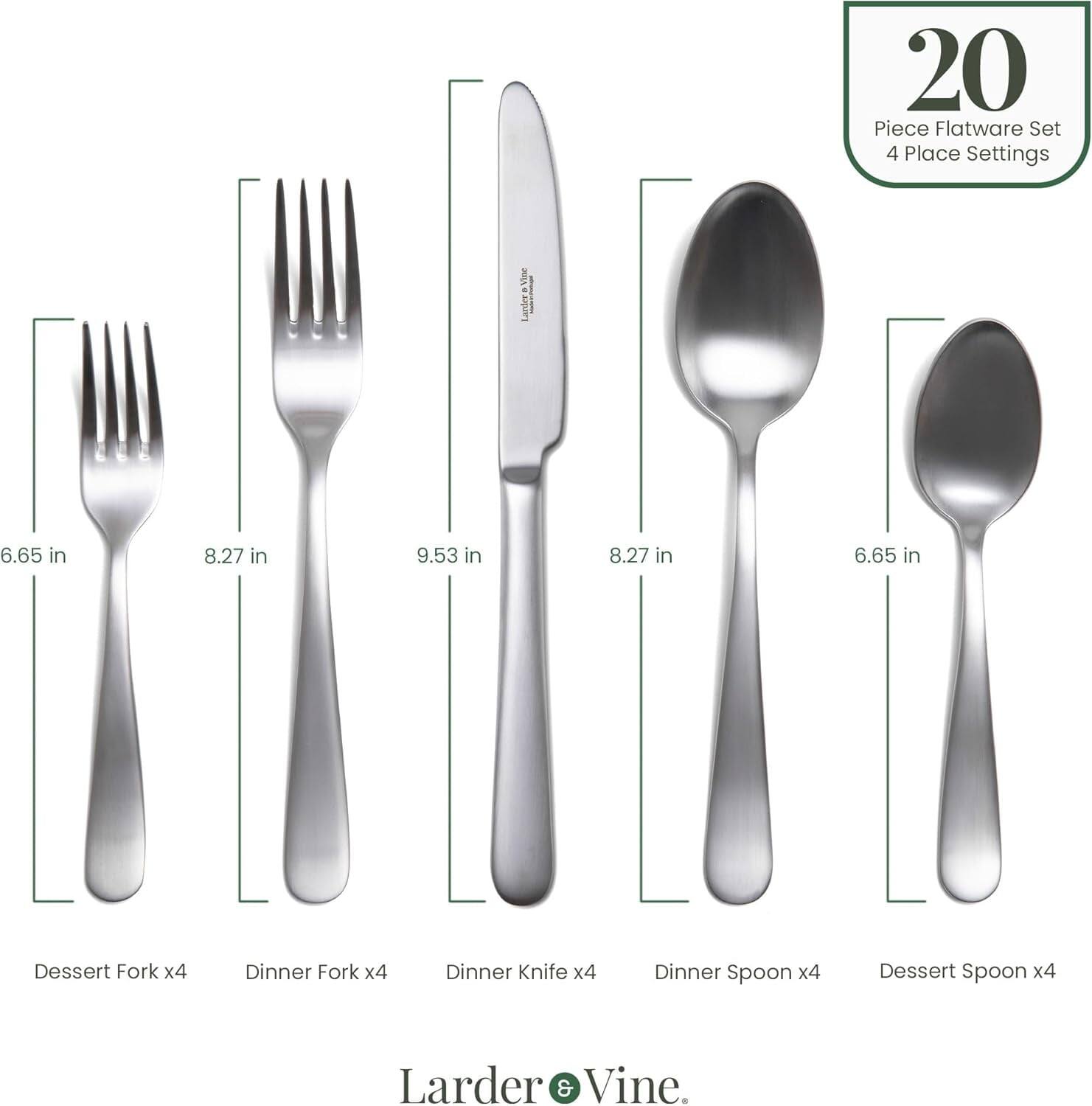 20 Piece Flatware Set 4 Place Settings

- Dessert Fork x4: 6.65 in
- Dinner Fork x4: 8.27 in
- Dinner Knife x4: 9.53 in
- Dinner Spoon x4: 8.27 in
- Dessert Spoon x4: 6.65 in

Larder & Vine