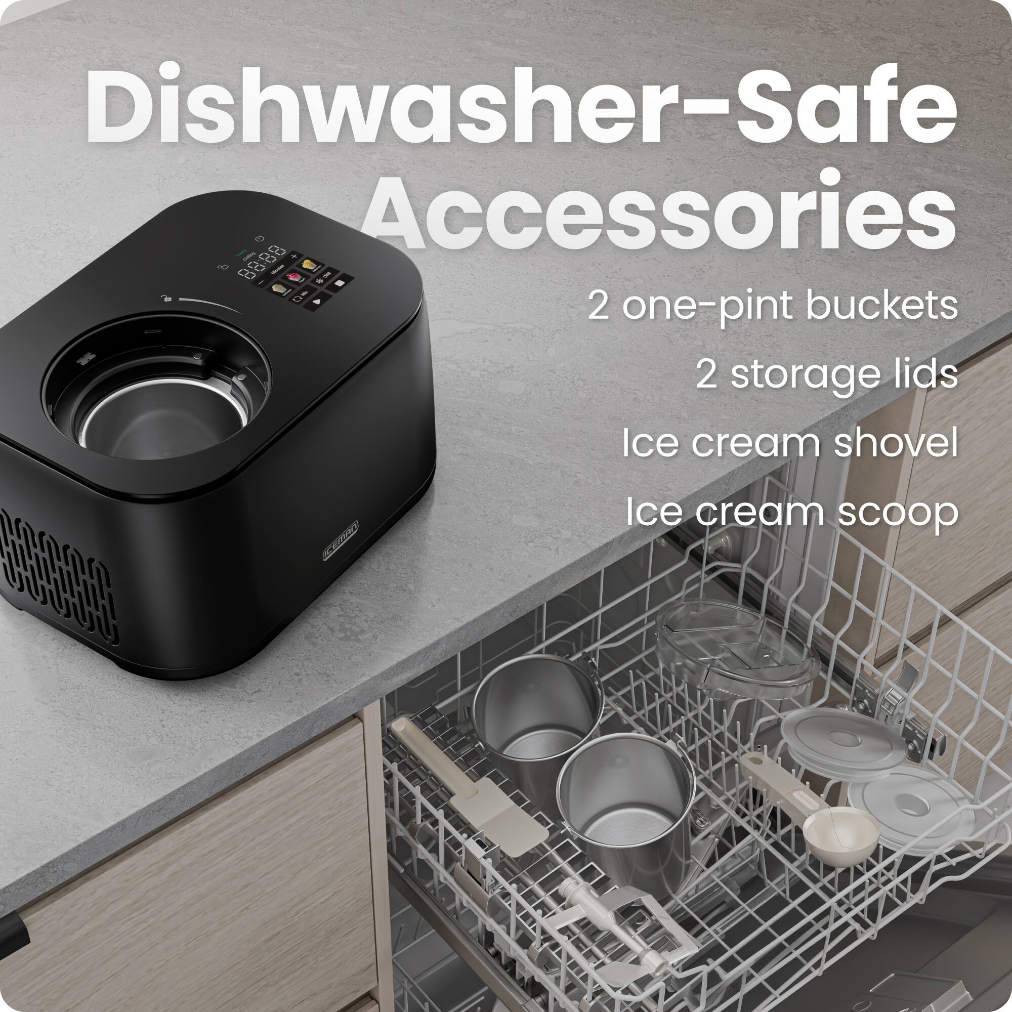 Dishwasher-Safe Accessories

2 one-pint buckets  
2 storage lids  
Ice cream shovel  
Ice cream scoop