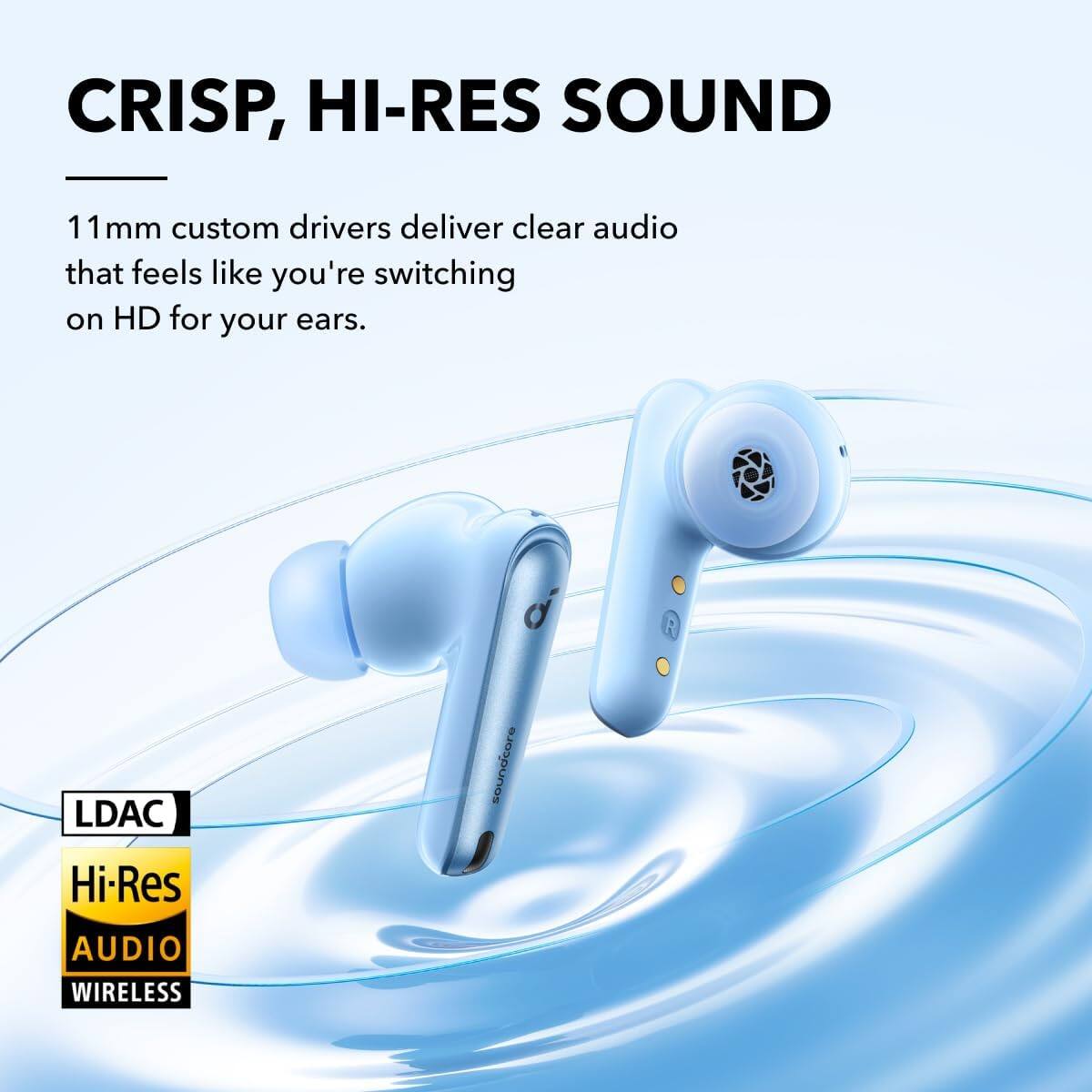 CRISP, HI-RES SOUND
11mm custom drivers deliver clear audio that feels like you're switching on HD for your ears.
LDAC
Hi-Res AUDIO
WIRELESS