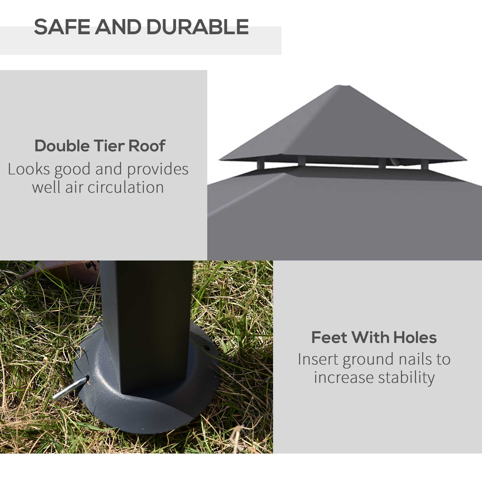 SAFE AND DURABLE

Double Tier Roof  
Looks good and provides well air circulation

Feet With Holes  
Insert ground nails to increase stability