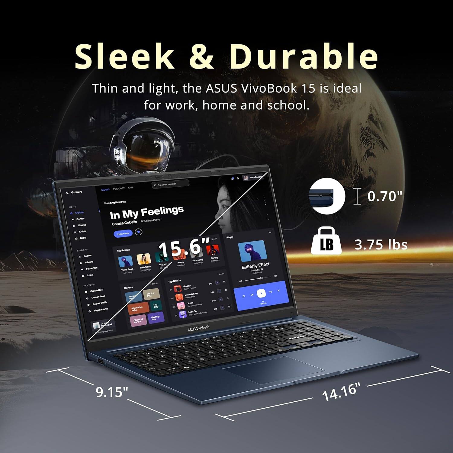 Sleek & Durable  
Thin and light, the ASUS VivoBook 15 is ideal for work, home and school.  

- 15.6"  
- 9.15"  
- 14.16"  
- 0.70"  
- 3.75 lbs  

In My Feelings  
Carina Cabellero (Cassie Pears)  

Butterfly Effect  
Trendy Music  

ASUS VivoBook