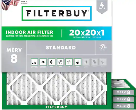 MADE IN THE USA
4 PACK FILTERBUY INDOOR AIR FILTER
SUITABLE FOR BOTH RESIDENTIAL & COMMERCIAL USE
20x20x1 ACTUAL SIZE: 19-1/2 x 19-1/2 x 3/4
MERV 8 STANDARD
Household Dust & Debris, Dust Mites & Particles, Pollen, Mold, Lint, Dander, Smoke & Smog, Bacteria, Odors
FILTERBUY MERV 8
FILTERBUY MERV 8
FILTERBUY MERV 8