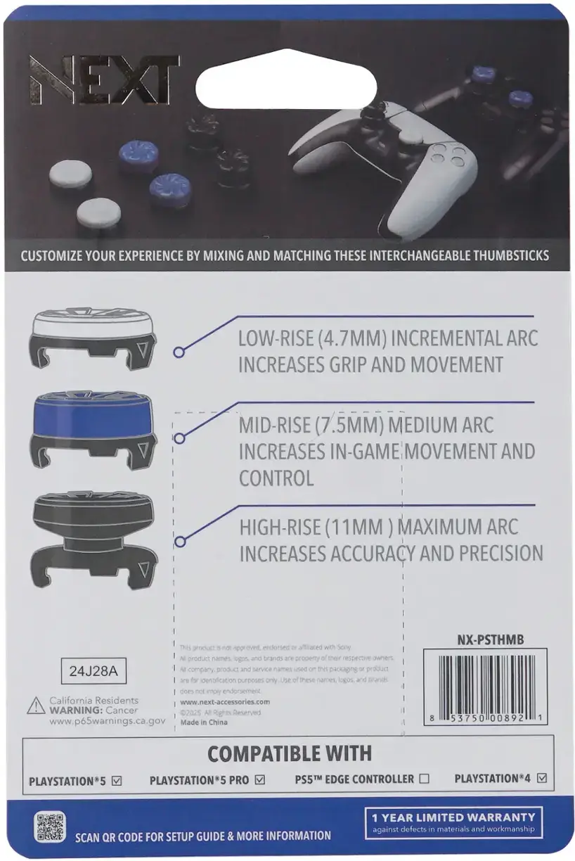 NEXT Customize Your Experience by Mixing and Matching These Interchangeable Thumbsticks:

1. Low-Rise (4.7MM) - Increments Grip and Movement
2. Mid-Rise (7.5MM) - Increases In-Game Movement and Control
3. High-Rise (11MM) - Maximizes Accuracy and Precision

This product is not approved, endorsed, or affiliated with Sony - All and brands are of their respective owners. Product names, logos, and brands used on this packaging or product are for identification purposes only. Use of these names, logos, and brands does not imply endorsement.

California Residents: WARNING: Cancer and Reproductive Harm - www.p65warnings.ca.gov

Made in China

Compatible with PlayStation*5, PlayStation*5 Pro, PS5TM Edge Controller, and PlayStation Scan QR Code for Setup Guide & More Information

1 Year Limited Warranty against defects in materials and workmanship.